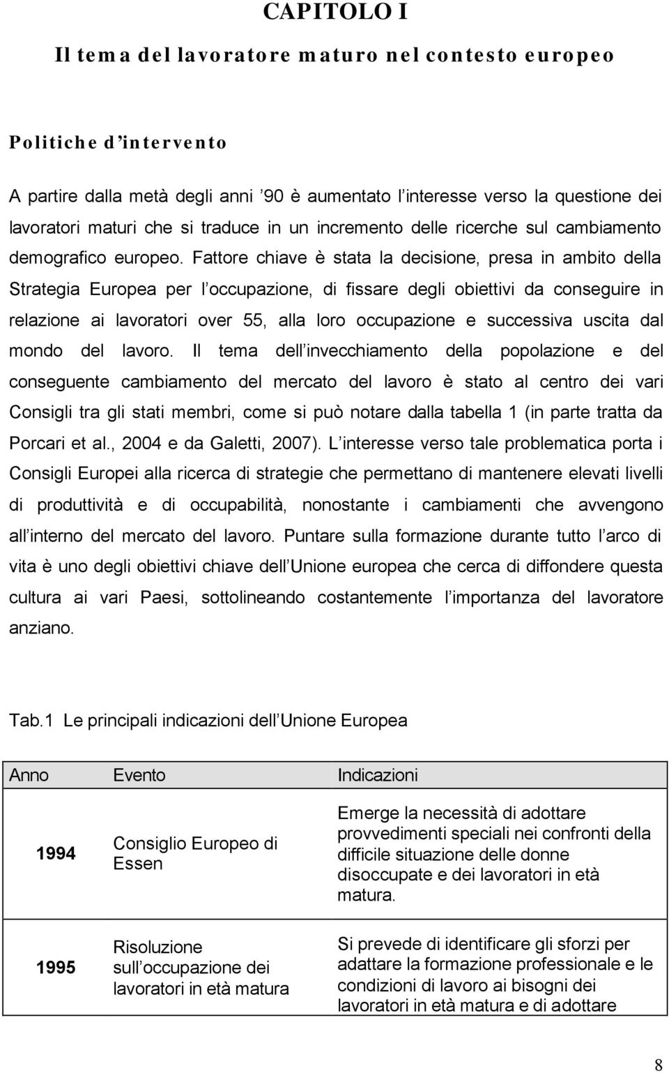 Fattore chiave è stata la decisione, presa in ambito della Strategia Europea per l occupazione, di fissare degli obiettivi da conseguire in relazione ai lavoratori over 55, alla loro occupazione e