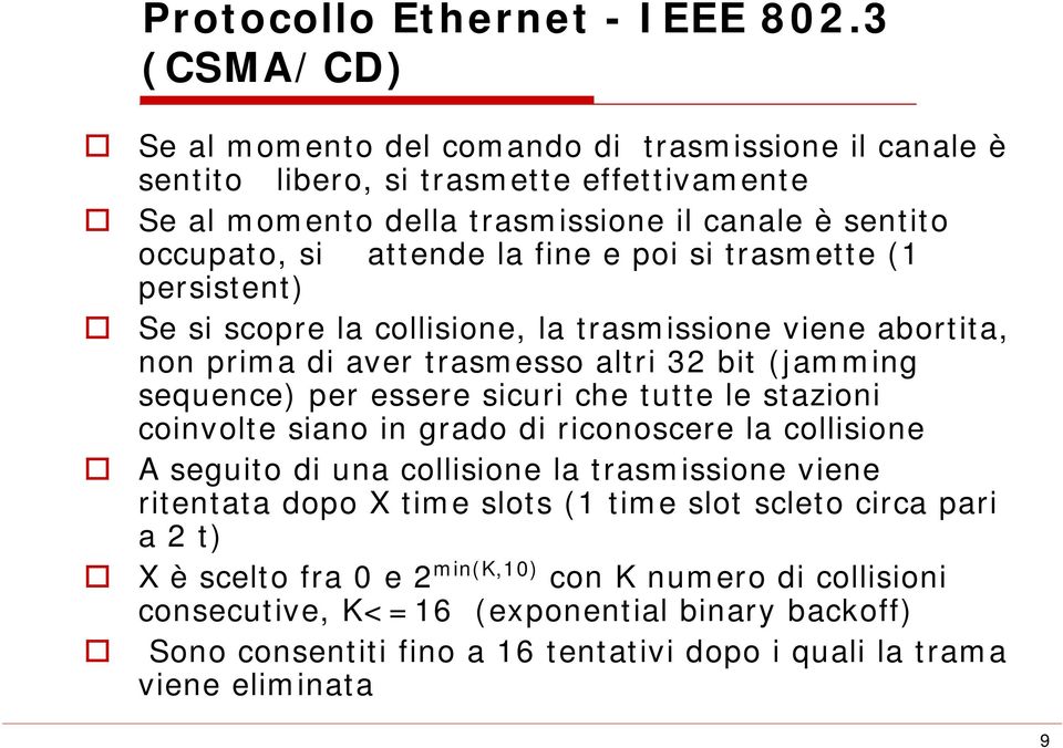 e poi si trasmette (1 persistent) Se si scopre la collisione, la trasmissione viene abortita, non prima di aver trasmesso altri 32 bit (jamming sequence) per essere sicuri che tutte le