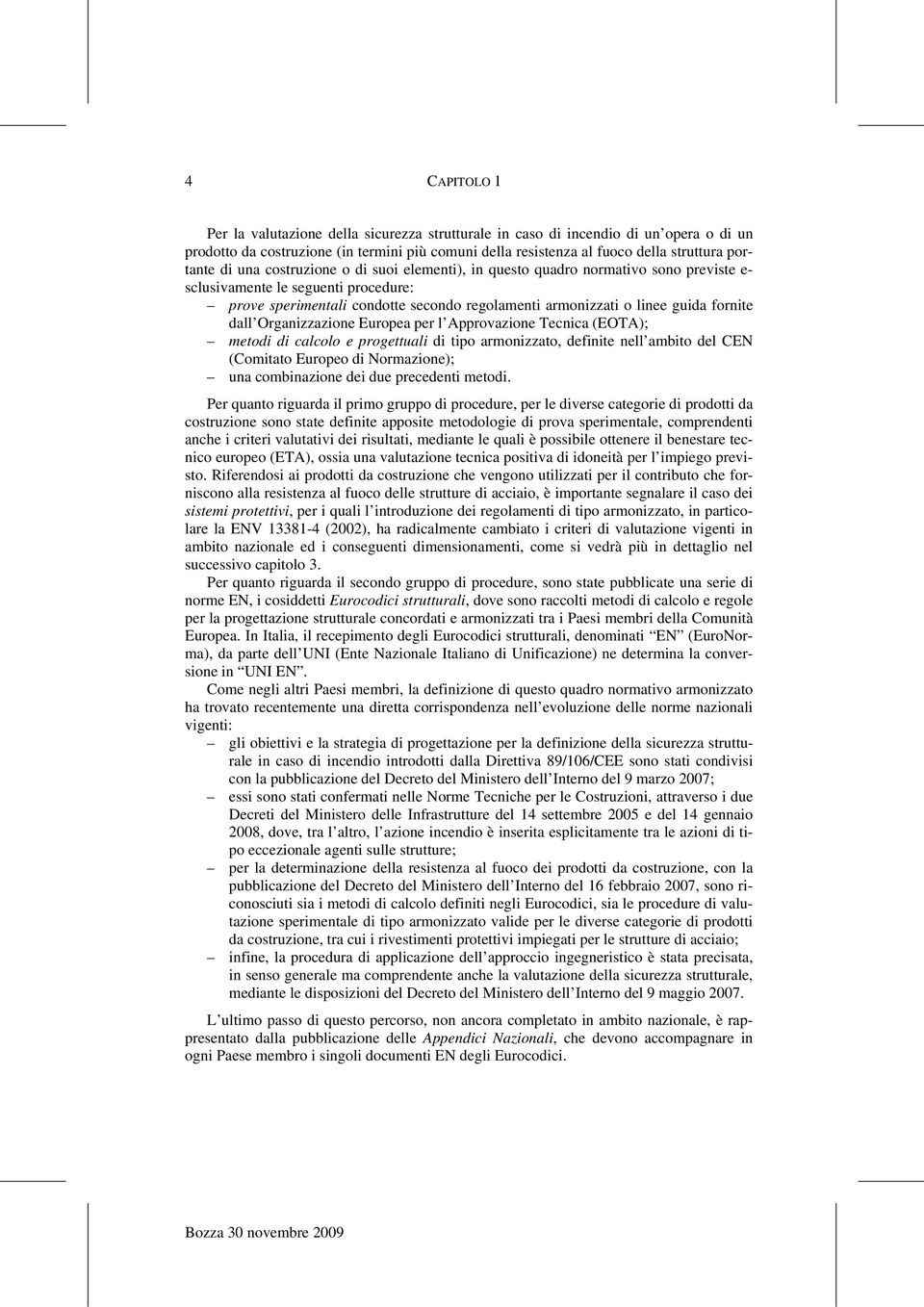 fornite dall Organizzazione Europea per l Approvazione Tecnica (EOTA); metodi di calcolo e progettuali di tipo armonizzato, definite nell ambito del CEN (Comitato Europeo di Normazione); una