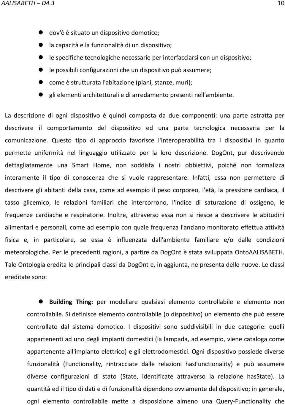 che un dispositivo può assumere; come è strutturata l'abitazione (piani, stanze, muri); gli elementi architetturali e di arredamento presenti nell'ambiente.