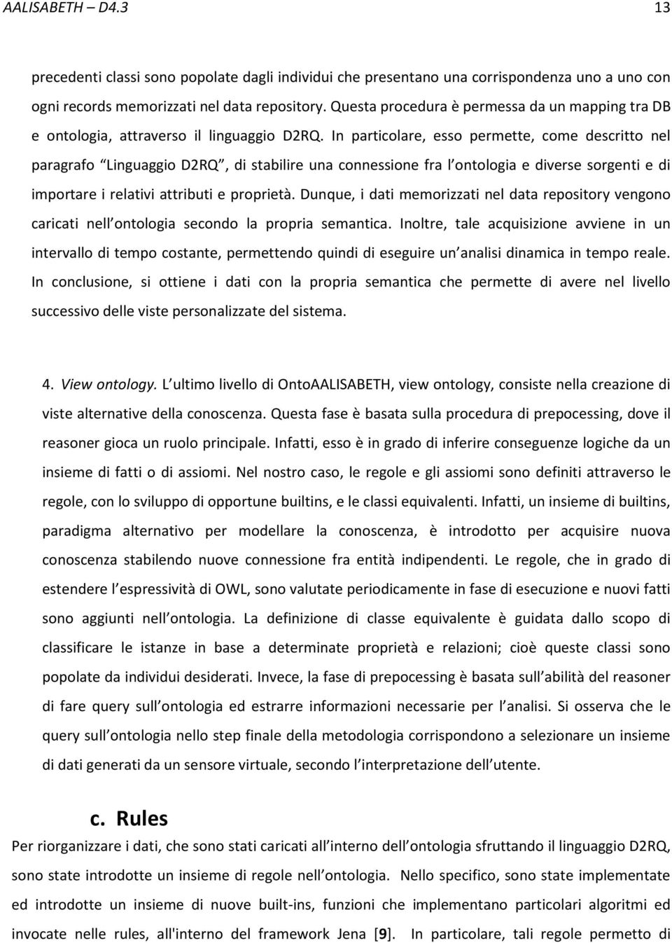 In particolare, esso permette, come descritto nel paragrafo Linguaggio D2RQ, di stabilire una connessione fra l ontologia e diverse sorgenti e di importare i relativi attributi e proprietà.