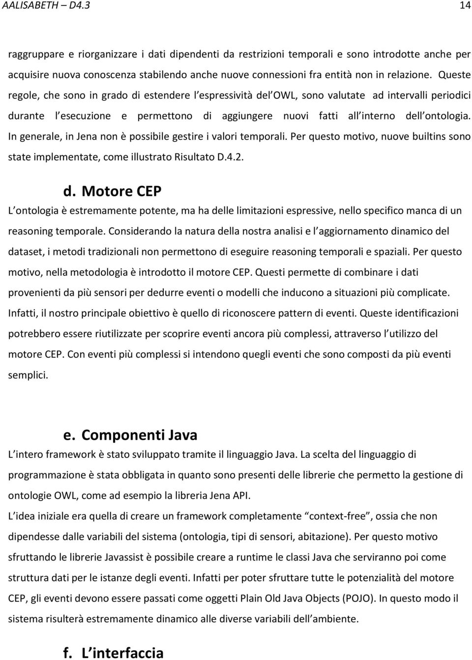 Queste regole, che sono in grado di estendere l espressività del OWL, sono valutate ad intervalli periodici durante l esecuzione e permettono di aggiungere nuovi fatti all interno dell ontologia.