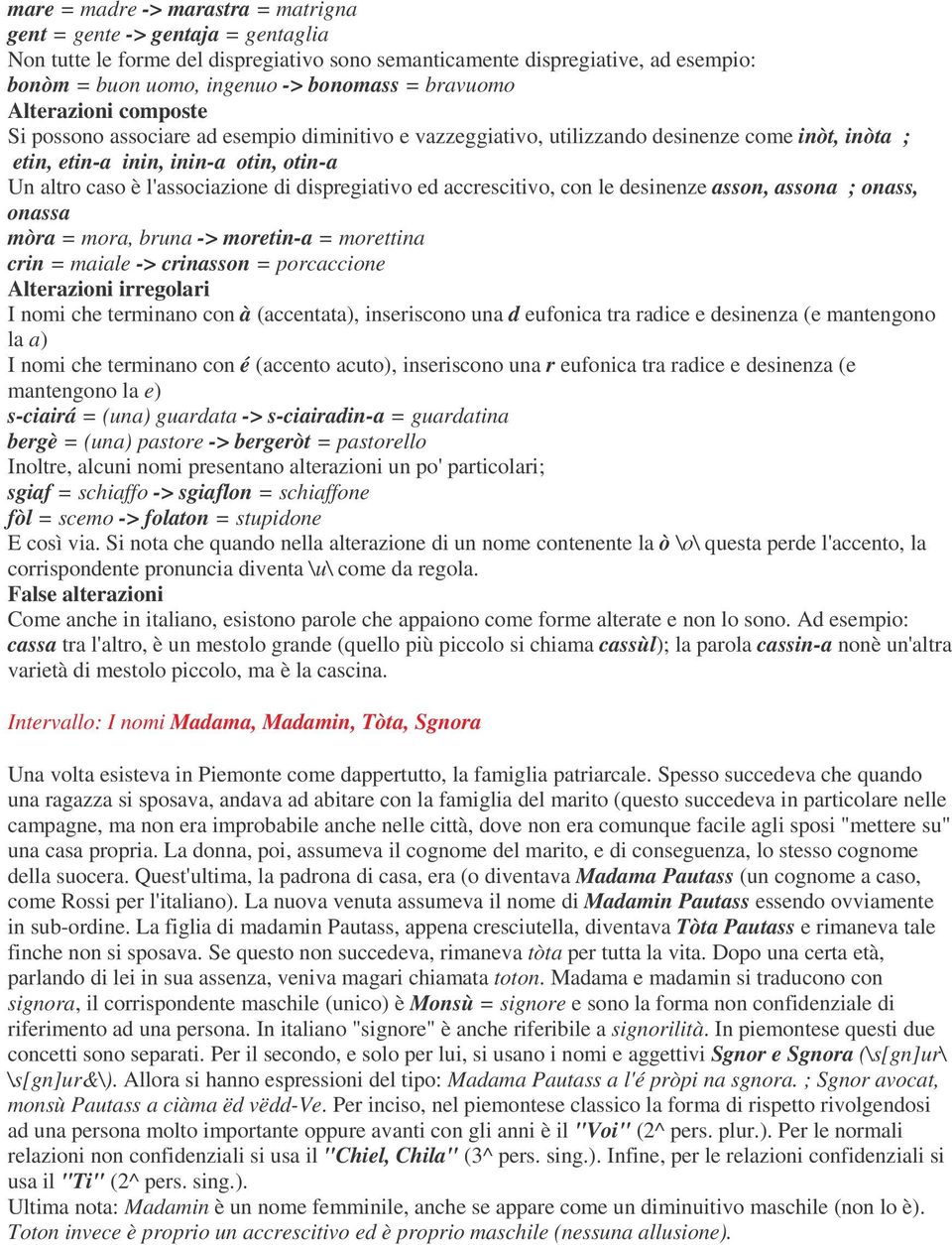 l'associazione di dispregiativo ed accrescitivo, con le desinenze asson, assona ; onass, onassa mòra = mora, bruna -> moretin-a = morettina crin = maiale -> crinasson = porcaccione Alterazioni