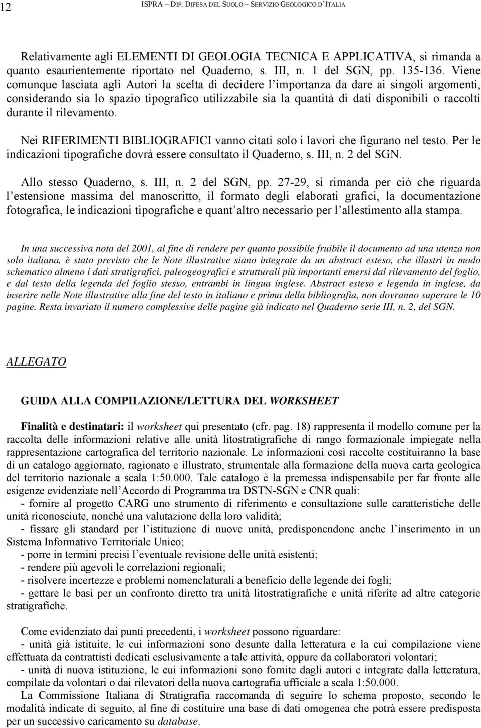 Viene comunque lasciata agli Autori la scelta di decidere l importanza da dare ai singoli argomenti, considerando sia lo spazio tipografico utilizzabile sia la quantità di dati disponibili o raccolti