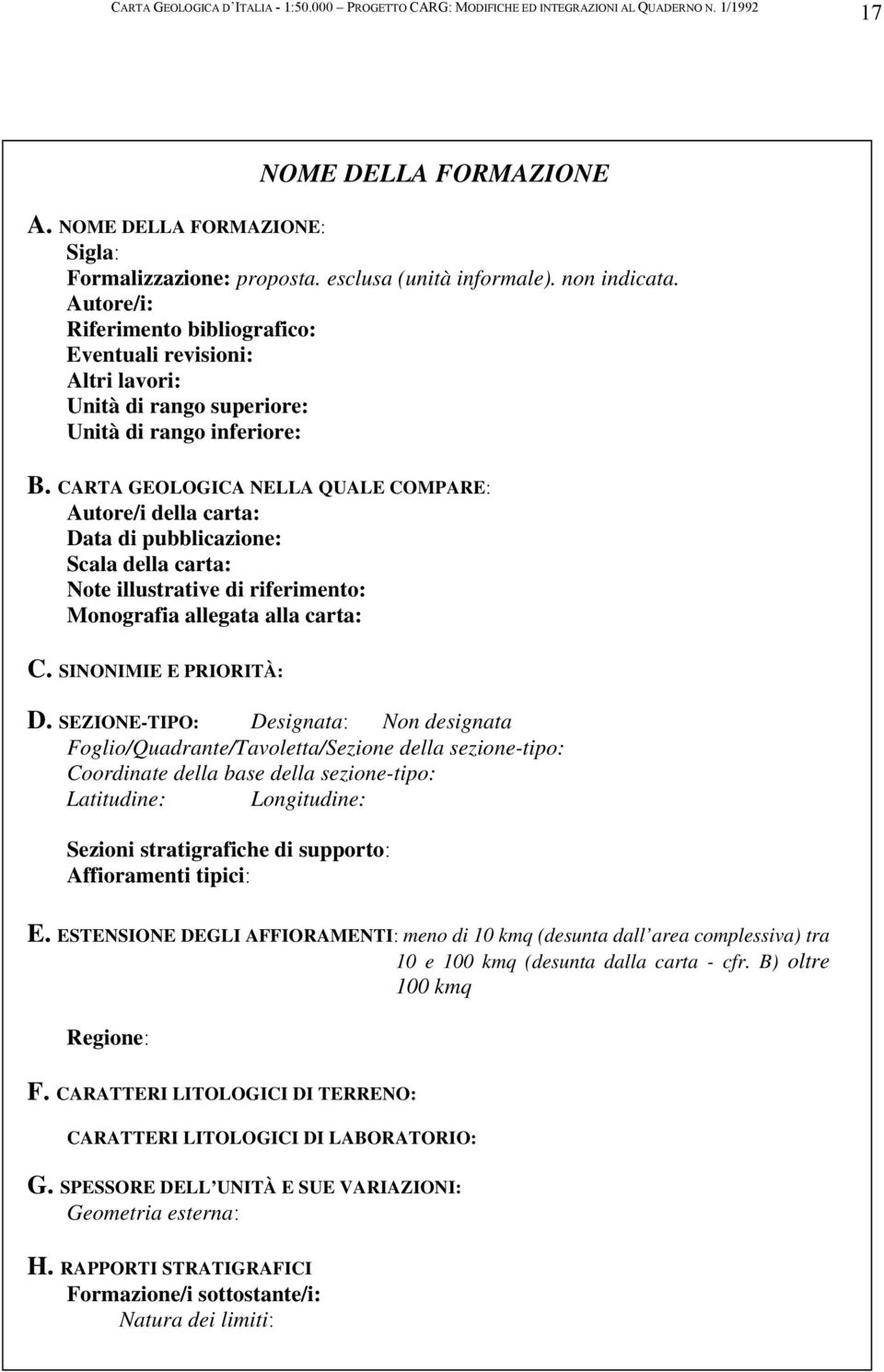 CARTA GEOLOGICA NELLA QUALE COMPARE: Autore/i della carta: Data di pubblicazione: Scala della carta: Note illustrative di riferimento: Monografia allegata alla carta: C. SINONIMIE E PRIORITÀ: D.