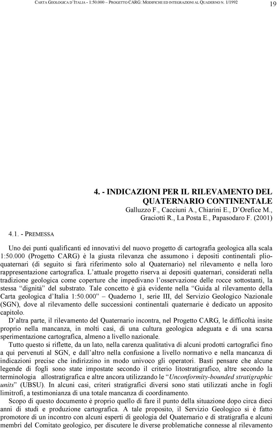 000 (Progetto CARG) è la giusta rilevanza che assumono i depositi continentali plioquaternari (di seguito si farà riferimento solo al Quaternario) nel rilevamento e nella loro rappresentazione