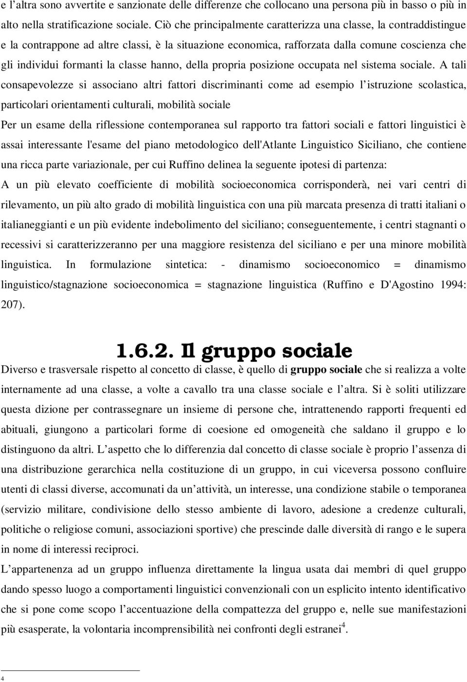 hanno, della propria posizione occupata nel sistema sociale.