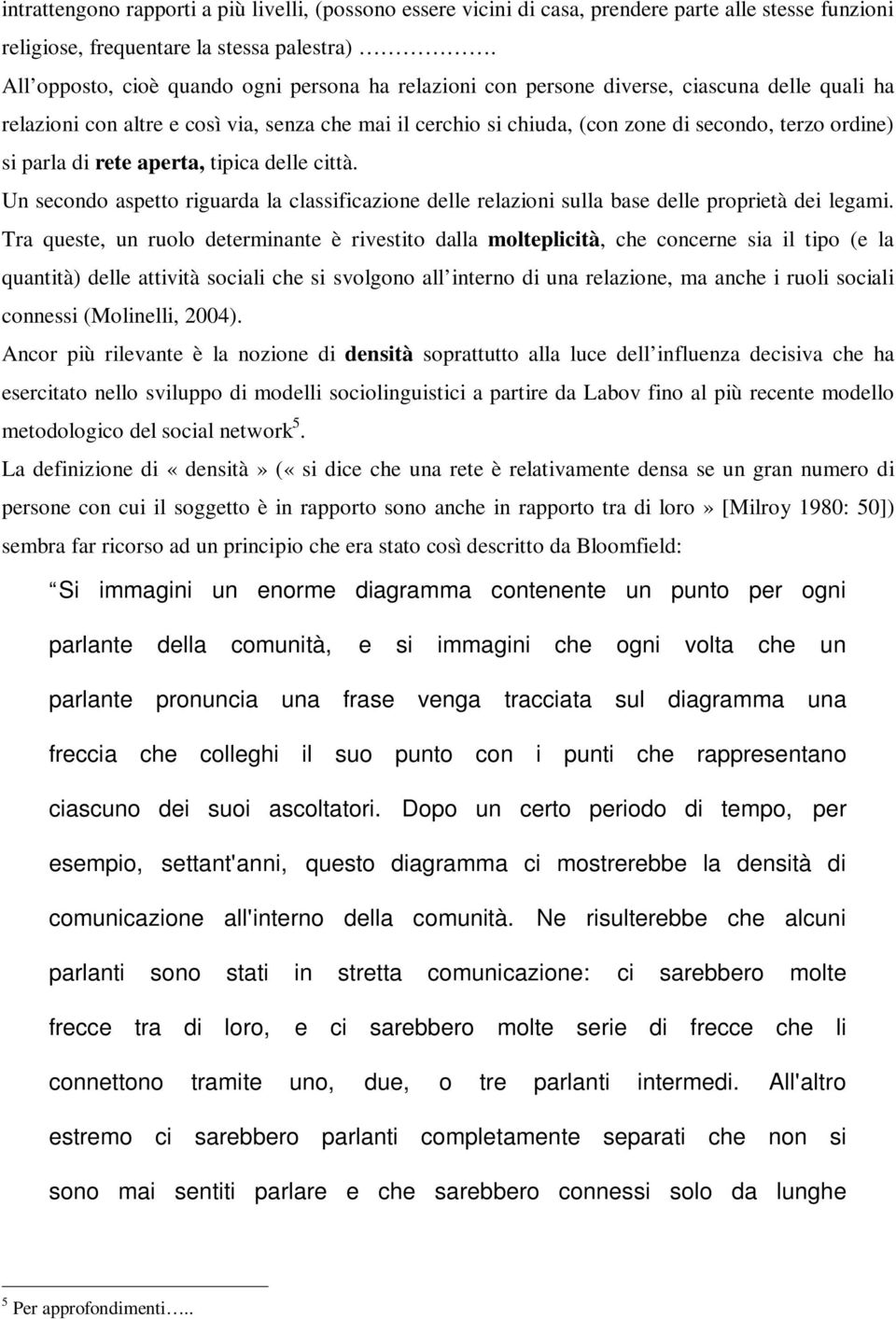 si parla di rete aperta, tipica delle città. Un secondo aspetto riguarda la classificazione delle relazioni sulla base delle proprietà dei legami.