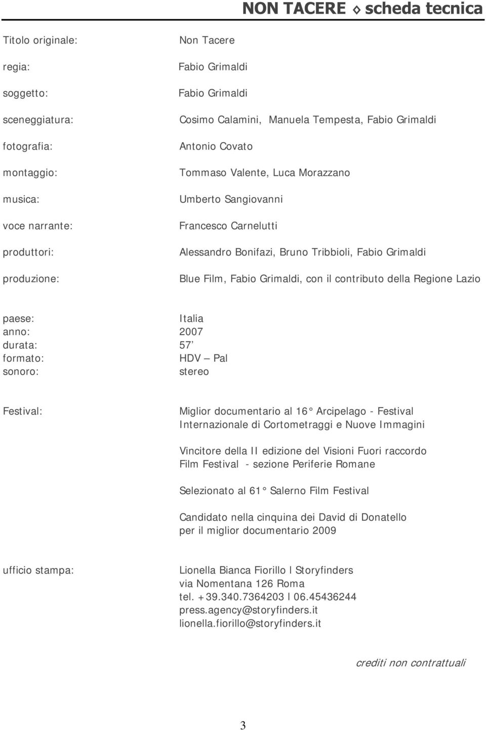 Fabio Grimaldi, con il contributo della Regione Lazio paese: Italia anno: 2007 durata: 57 formato: HDV Pal sonoro: stereo Festival: Miglior documentario al 16 Arcipelago - Festival Internazionale di