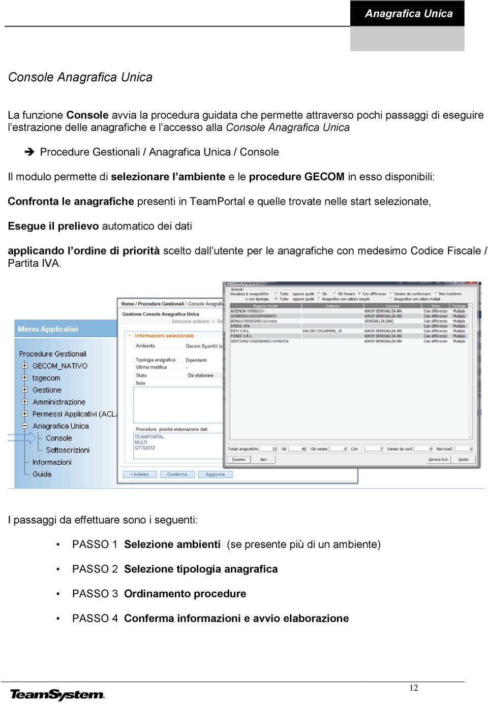 trovate nelle start selezionate, Esegue il prelievo automatico dei dati applicando l ordine di priorità scelto dall utente per le anagrafiche con medesimo Codice Fiscale / Partita IVA.