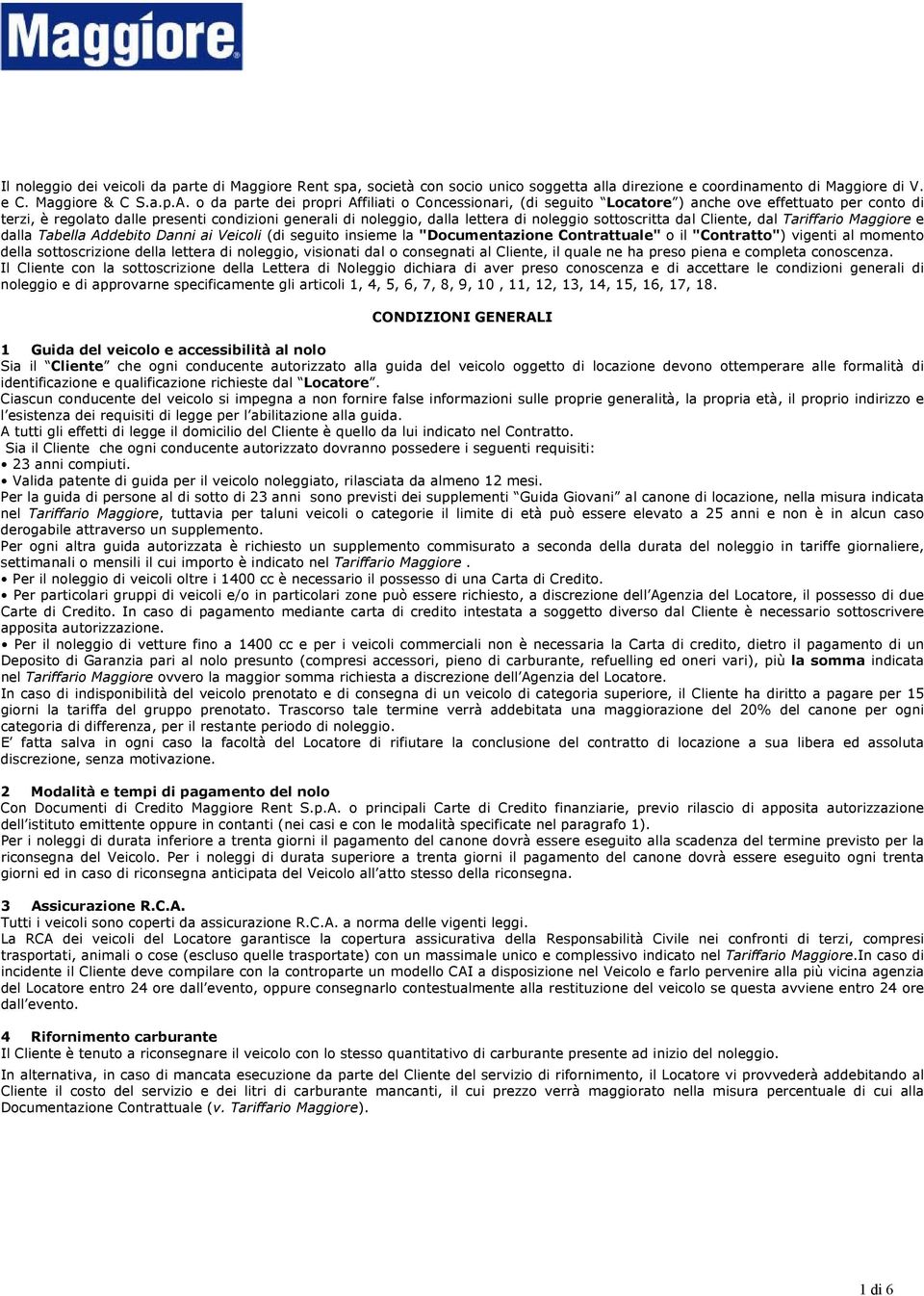 sottoscritta dal Cliente, dal Tariffario Maggiore e dalla Tabella Addebito Danni ai Veicoli (di seguito insieme la "Documentazione Contrattuale" o il "Contratto") vigenti al momento della