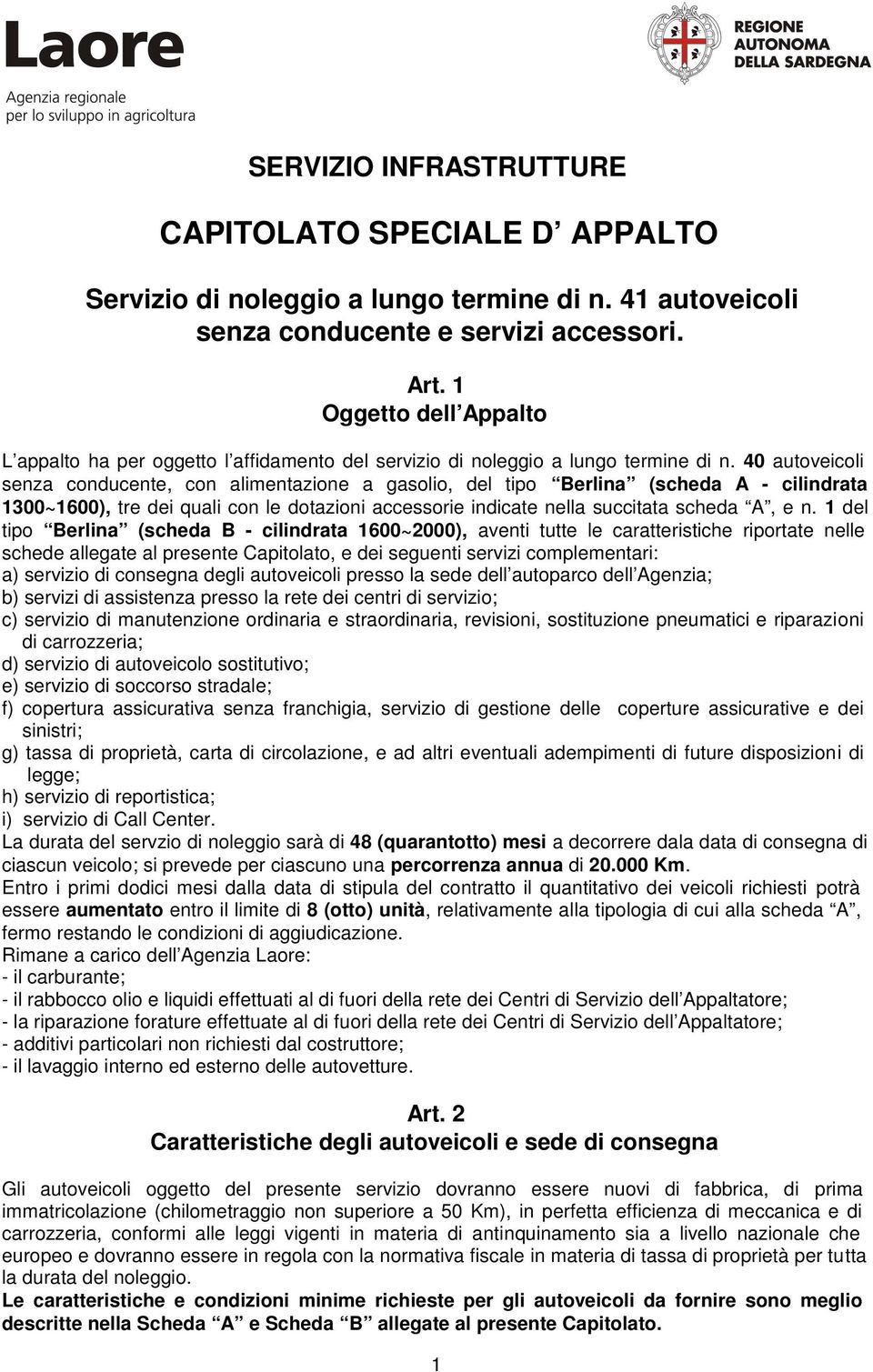 40 autoveicoli senza conducente, con alimentazione a gasolio, del tipo Berlina (scheda A - cilindrata 1300~1600), tre dei quali con le dotazioni accessorie indicate nella succitata scheda A, e n.