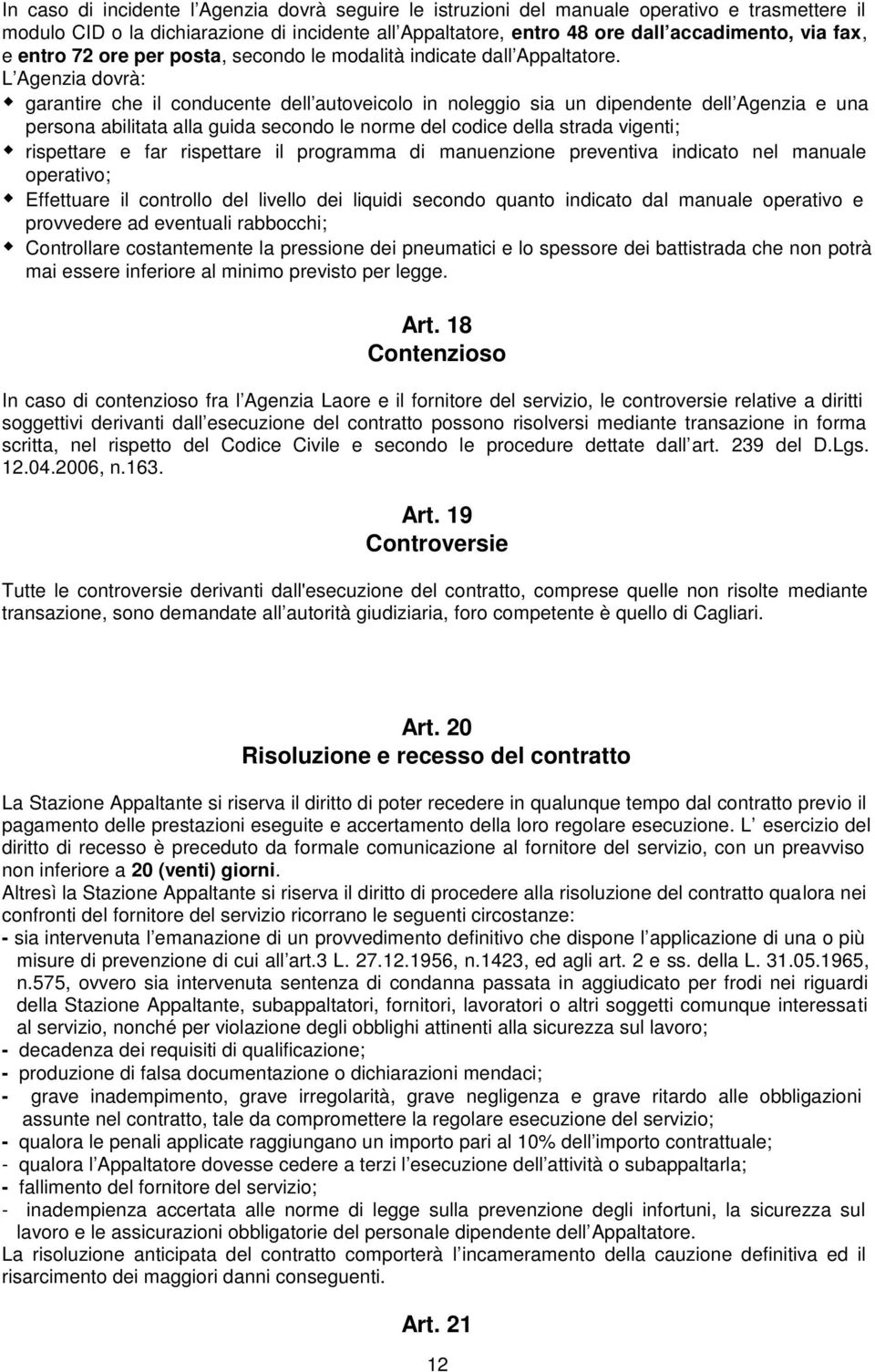 L Agenzia dovrà: garantire che il conducente dell autoveicolo in noleggio sia un dipendente dell Agenzia e una persona abilitata alla guida secondo le norme del codice della strada vigenti;