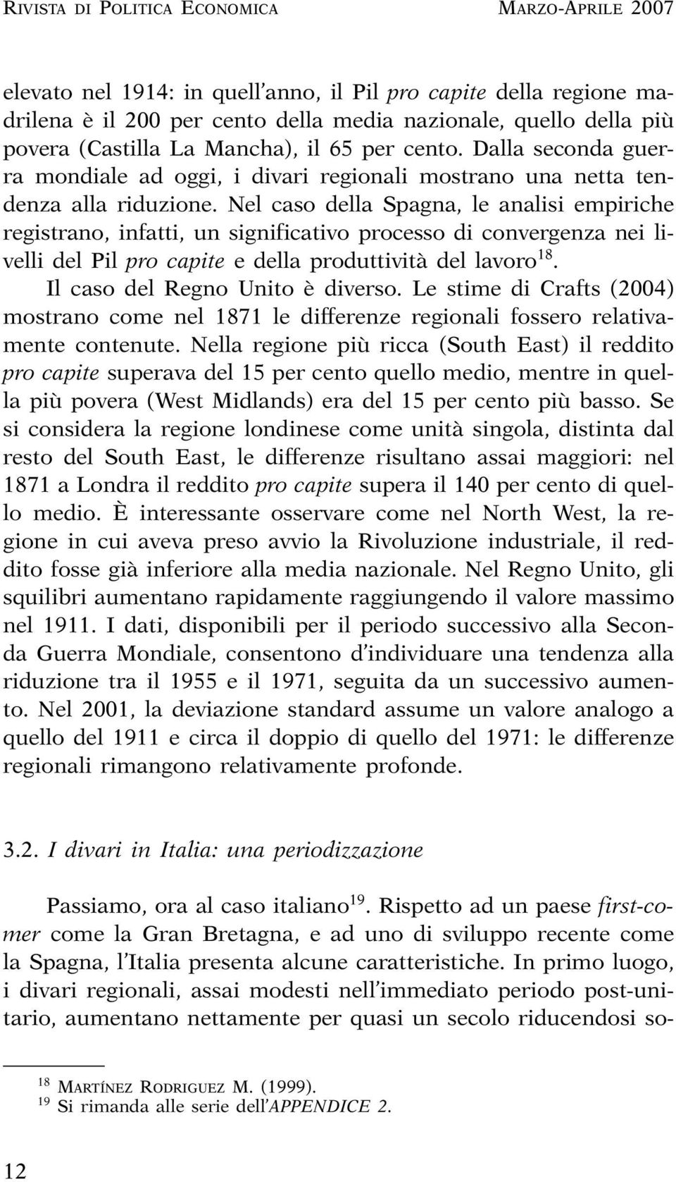 Nel caso della Spagna, le analisi empiriche registrano, infatti, un significativo processo di convergenza nei livelli del Pil pro capite e della produttività del lavoro 18.