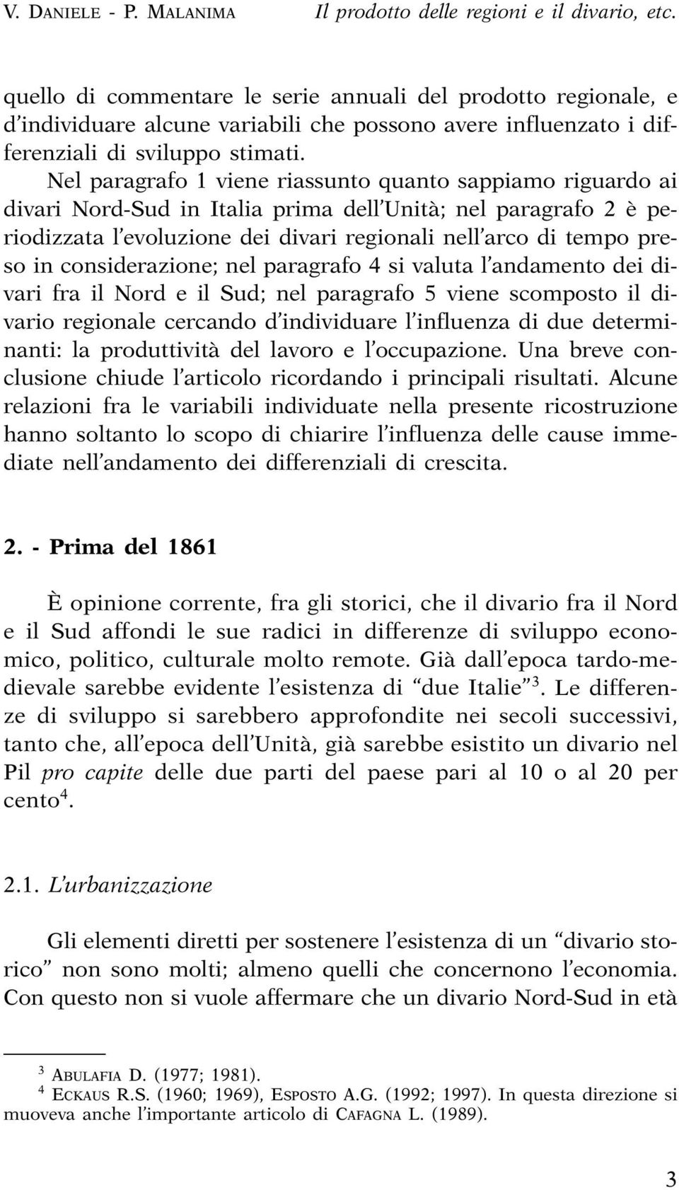 Nel paragrafo 1 viene riassunto quanto sappiamo riguardo ai divari Nord-Sud in Italia prima dell Unità; nel paragrafo 2 è periodizzata l evoluzione dei divari regionali nell arco di tempo preso in