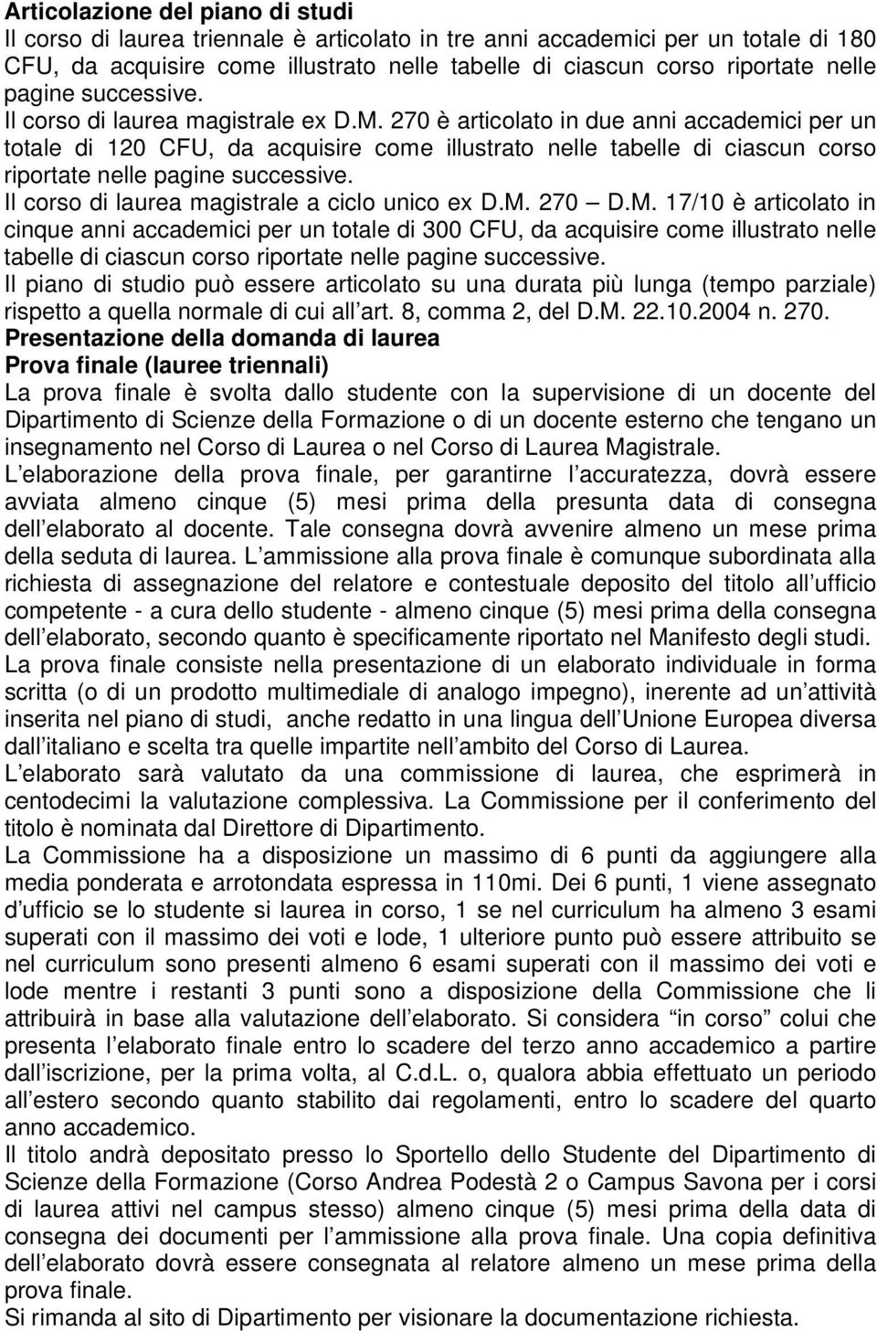 Il corso di laura magistral a ciclo unico x D.M. 70 D.M. 7/0 è articolato in cinqu anni accadmici pr un total di 300 CFU, da acquisir com illustrato nll tabll di ciascun corso riportat nll pagin succssiv.