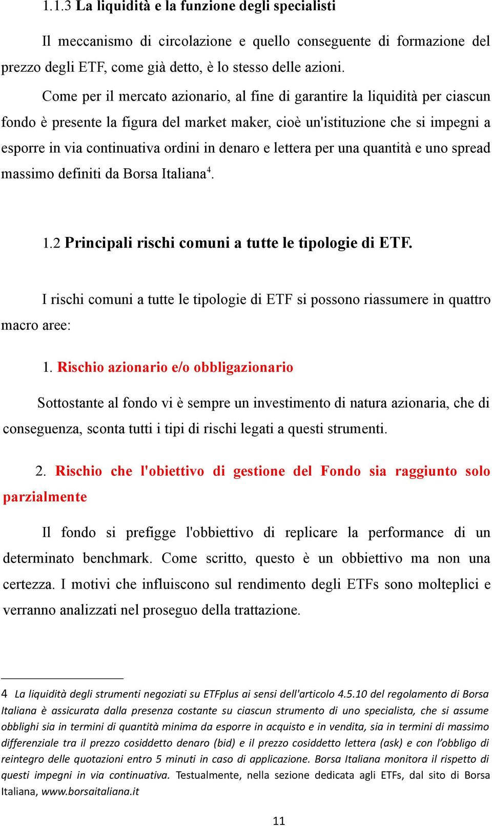 denaro e lettera per una quantità e uno spread massimo definiti da Borsa Italiana 4. 1.2 Principali rischi comuni a tutte le tipologie di ETF.