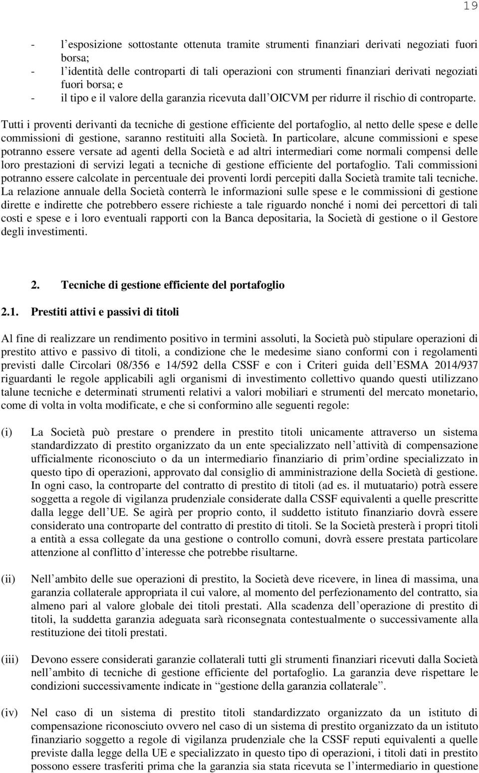 Tutti i proventi derivanti da tecniche di gestione efficiente del portafoglio, al netto delle spese e delle commissioni di gestione, saranno restituiti alla Società.