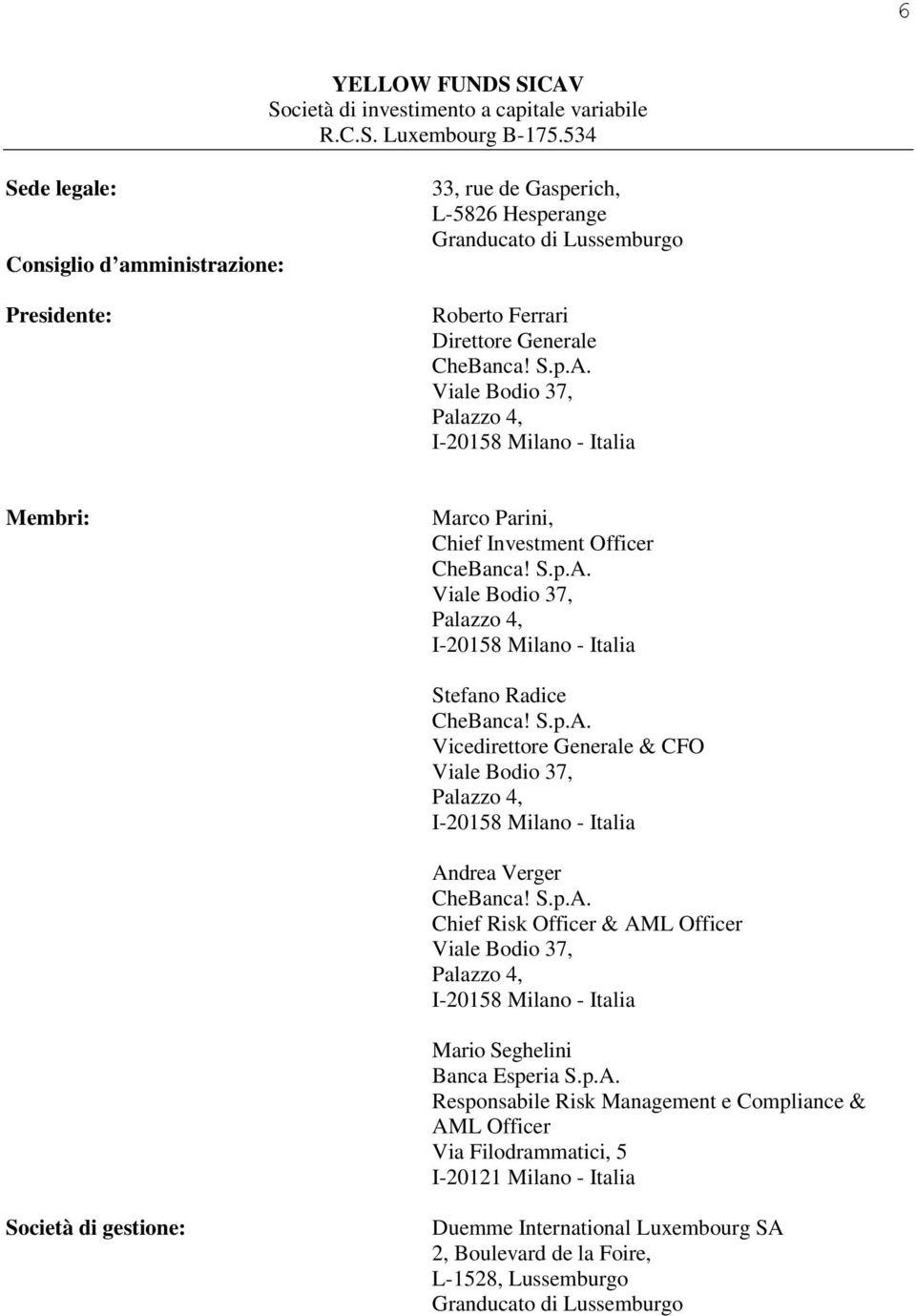 Viale Bodio 37, Palazzo 4, I-20158 Milano - Italia Membri: Marco Parini, Chief Investment Officer CheBanca! S.p.A.