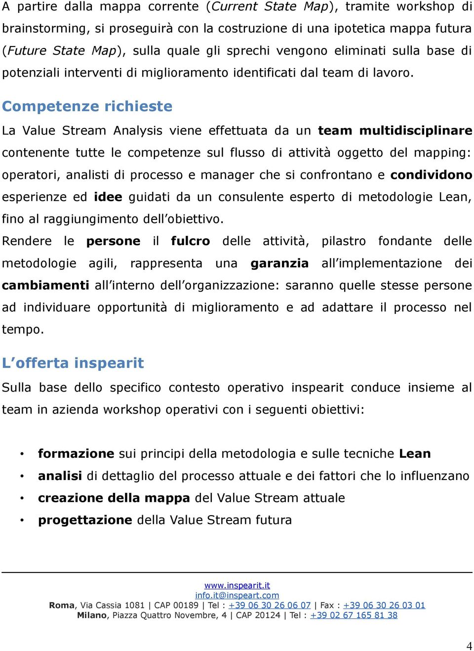 Competenze richieste La Value Stream Analysis viene effettuata da un team multidisciplinare contenente tutte le competenze sul flusso di attività oggetto del mapping: operatori, analisti di processo