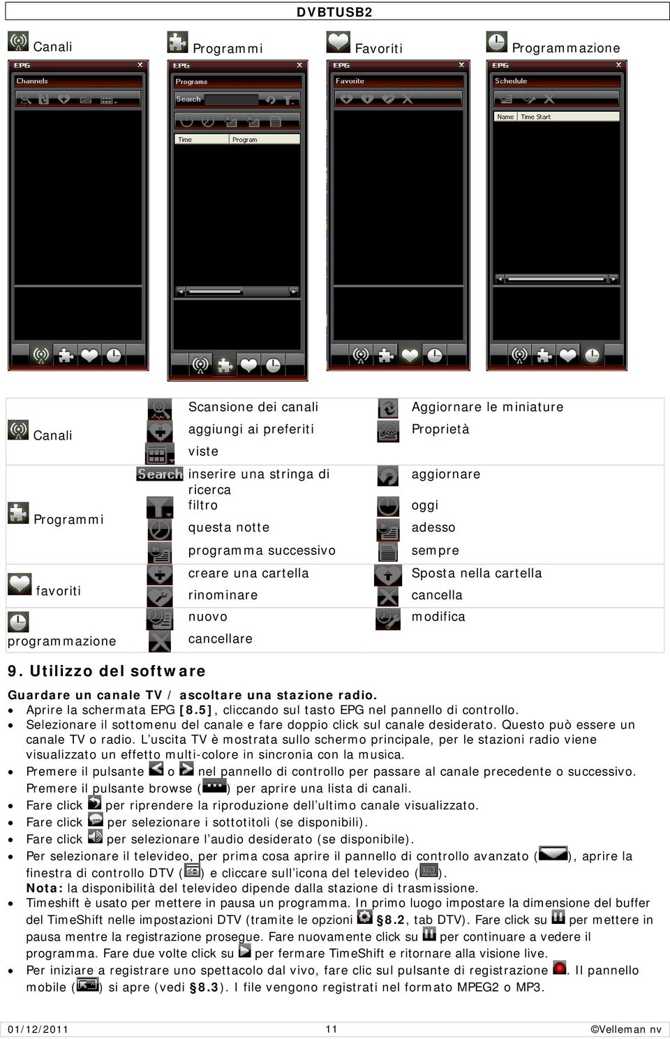 Utilizzo del software Guardare un canale TV / ascoltare una stazione radio. Aprire la schermata EPG [8.5], cliccando sul tasto EPG nel pannello di controllo.