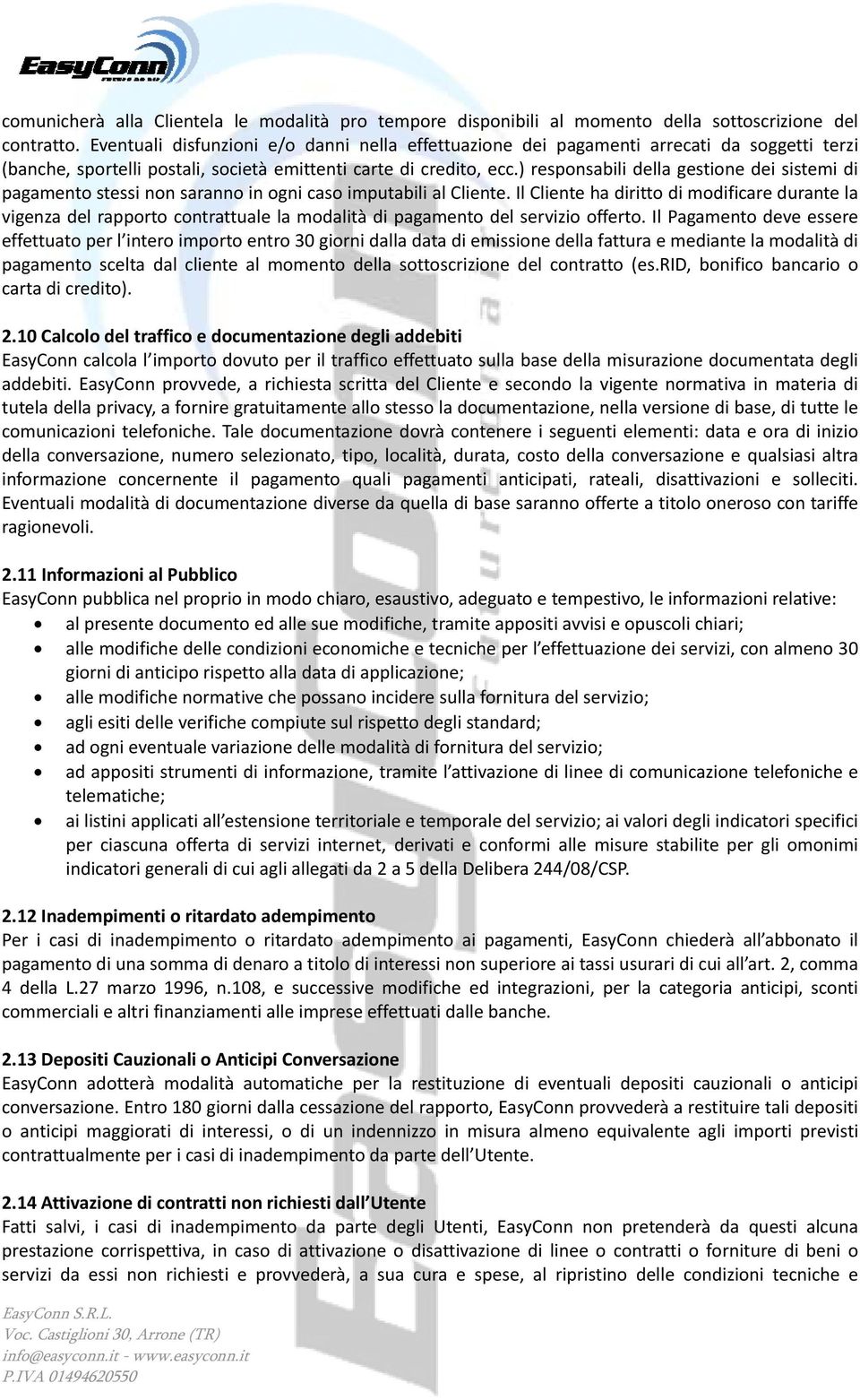 ) responsabili della gestione dei sistemi di pagamento stessi non saranno in ogni caso imputabili al Cliente.