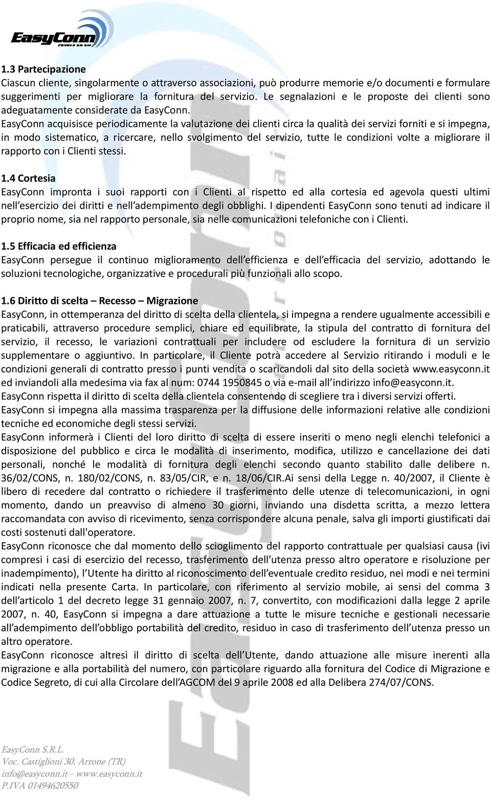 EasyConn acquisisce periodicamente la valutazione dei clienti circa la qualità dei servizi forniti e si impegna, in modo sistematico, a ricercare, nello svolgimento del servizio, tutte le condizioni