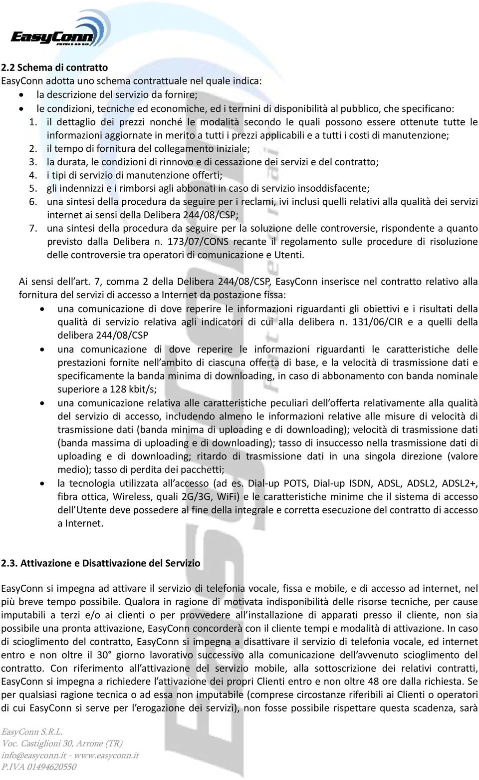 il dettaglio dei prezzi nonché le modalità secondo le quali possono essere ottenute tutte le informazioni aggiornate in merito a tutti i prezzi applicabili e a tutti i costi di manutenzione; 2.