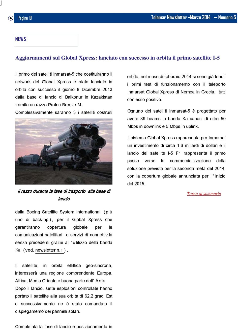 Complessivamente saranno 3 i satelliti costruiti Il razzo durante la fase di trasporto alla base di lancio orbita, nel mese di febbraio 2014 si sono già tenuti i primi test di funzionamento con il