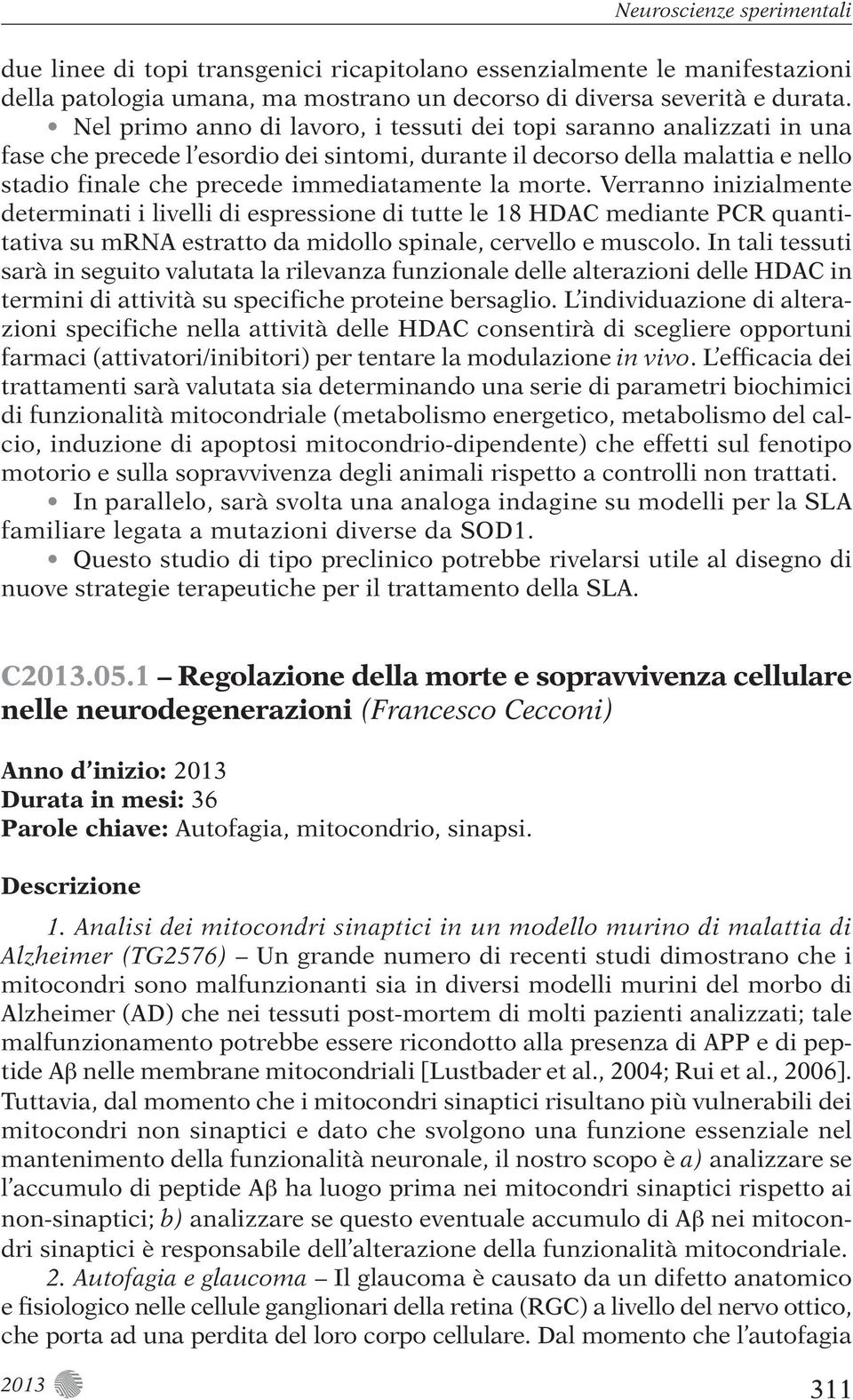 morte. Verranno inizialmente determinati i livelli di espressione di tutte le 18 HDAC mediante PCR quantitativa su mrna estratto da midollo spinale, cervello e muscolo.