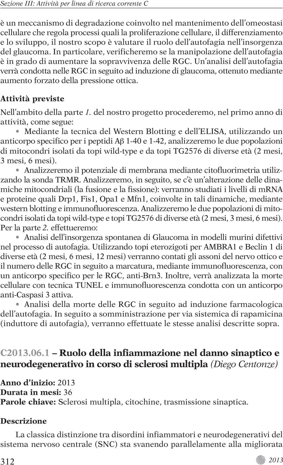 In particolare, verificheremo se la manipolazione dell autofagia è in grado di aumentare la sopravvivenza delle RGC.