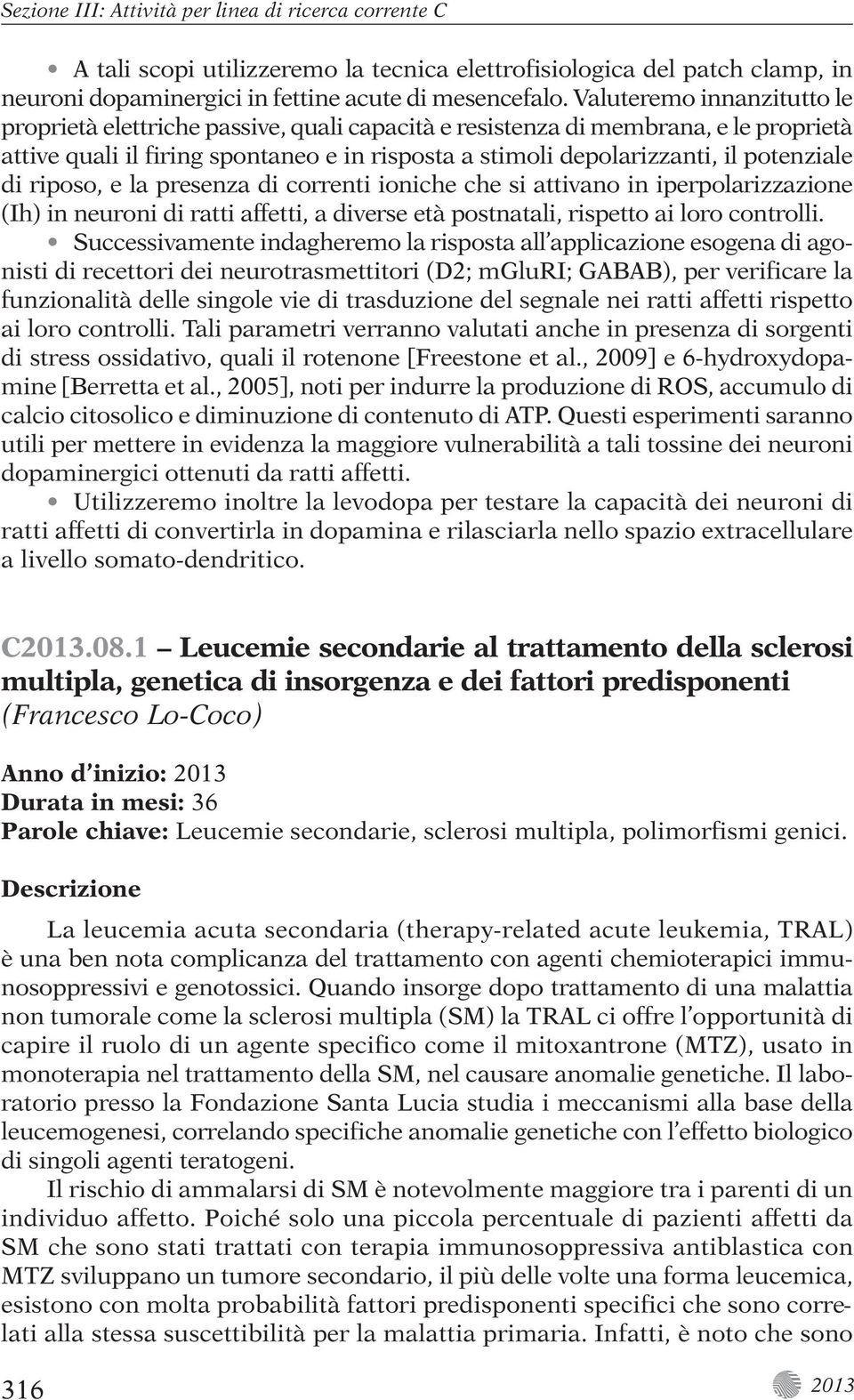 di riposo, e la presenza di correnti ioniche che si attivano in iperpolarizzazione (Ih) in neuroni di ratti affetti, a diverse età postnatali, rispetto ai loro controlli.