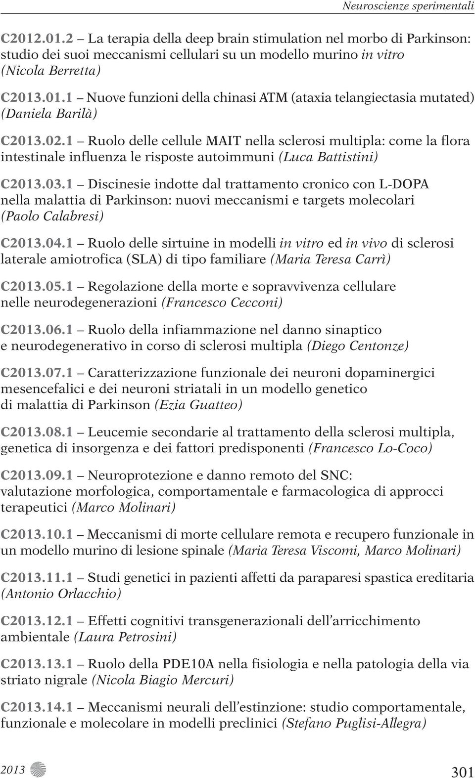 1 Discinesie indotte dal trattamento cronico con L-DOPA nella malattia di Parkinson: nuovi meccanismi e targets molecolari (Paolo Calabresi) C2013.04.