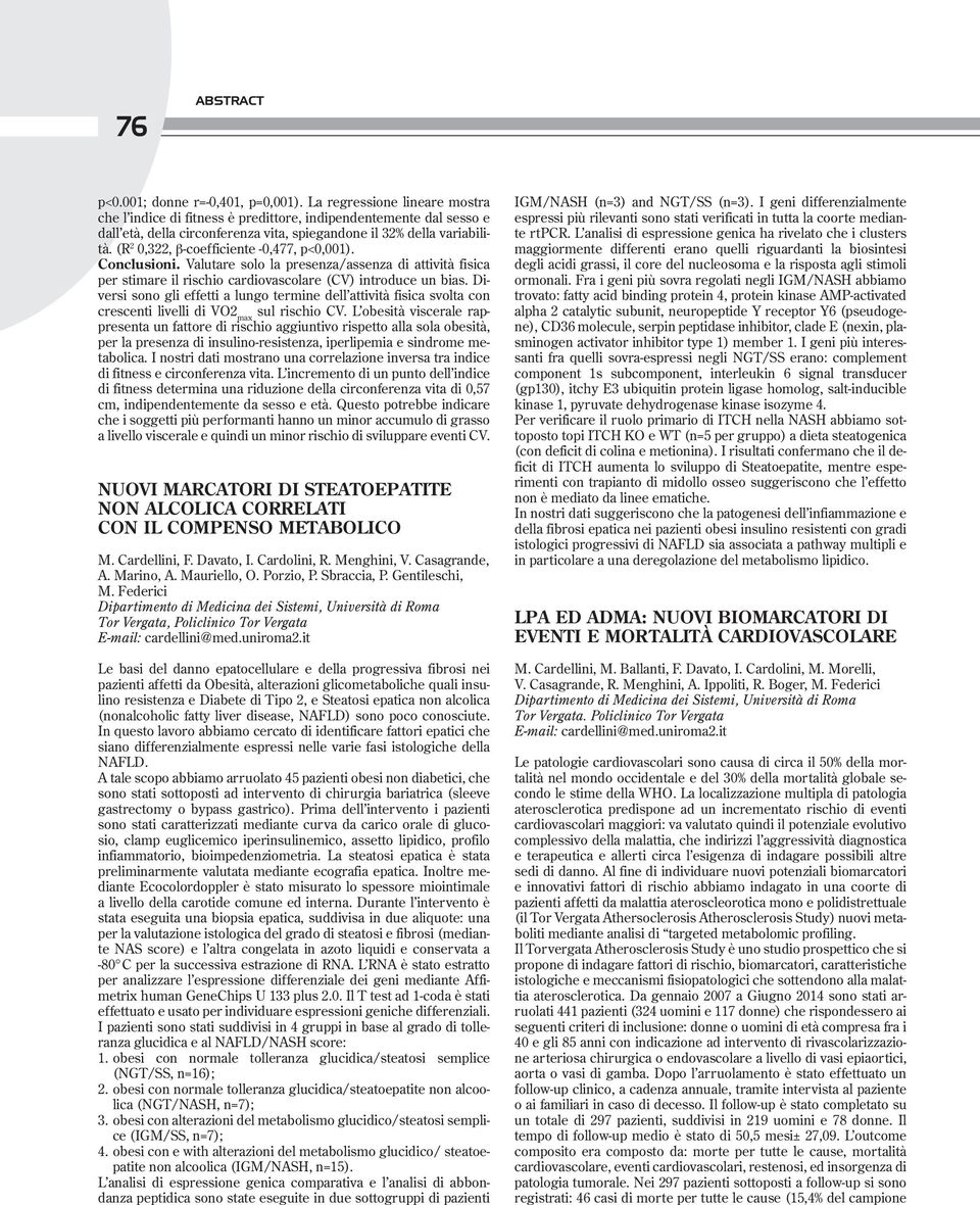 (R 2 0,322, β-coefficiente -0,477, p<0,00). Conclusioni. Valutare solo la presenza/assenza di attività fisica per stimare il rischio cardiovascolare (CV) introduce un bias.