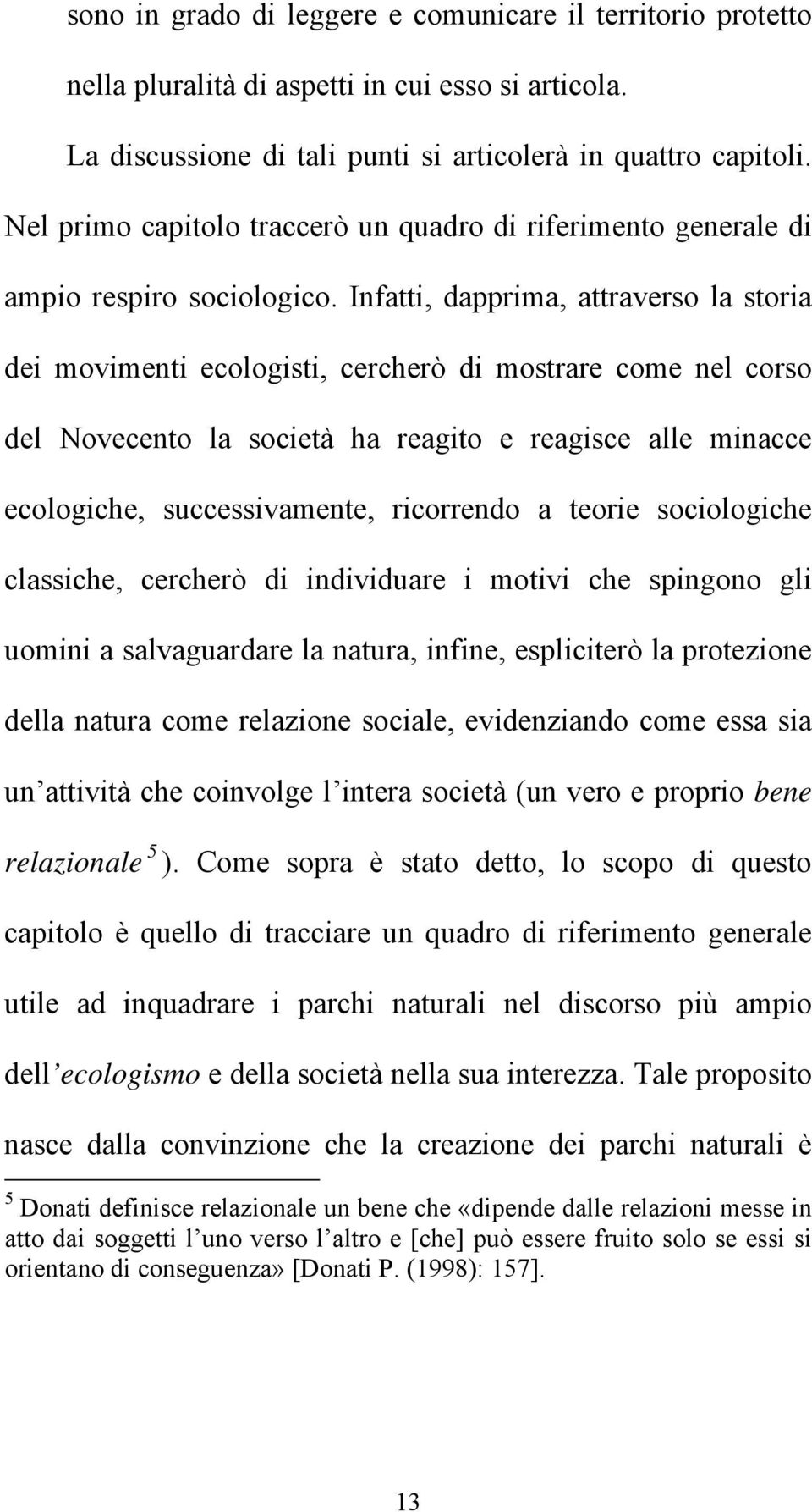 Infatti, dapprima, attraverso la storia dei movimenti ecologisti, cercherò di mostrare come nel corso del Novecento la società ha reagito e reagisce alle minacce ecologiche, successivamente,