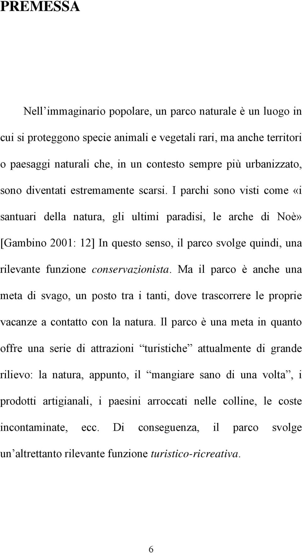 I parchi sono visti come «i santuari della natura, gli ultimi paradisi, le arche di Noè» [Gambino 2001: 12] In questo senso, il parco svolge quindi, una rilevante funzione conservazionista.