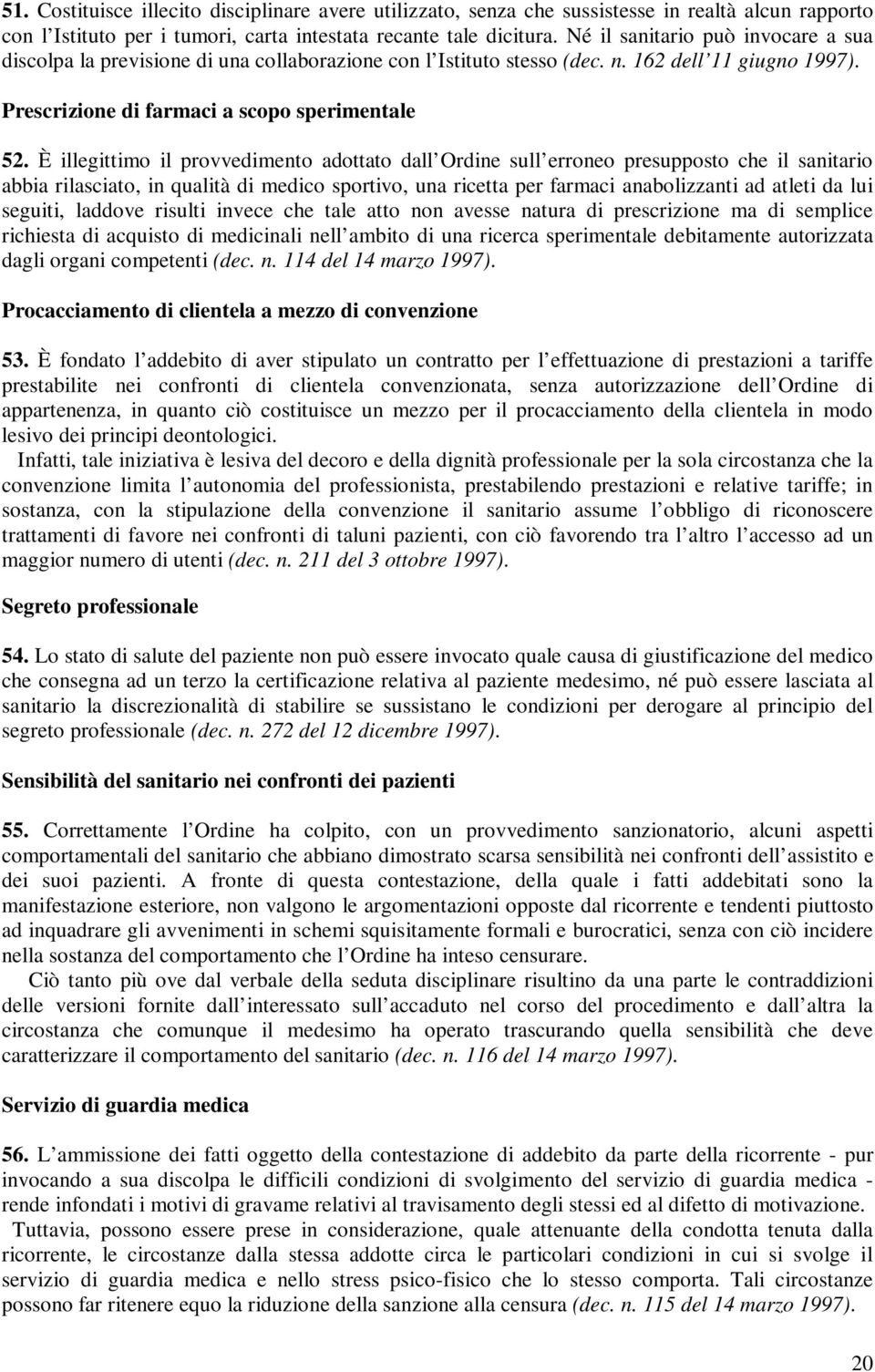 È illegittimo il provvedimento adottato dall Ordine sull erroneo presupposto che il sanitario abbia rilasciato, in qualità di medico sportivo, una ricetta per farmaci anabolizzanti ad atleti da lui