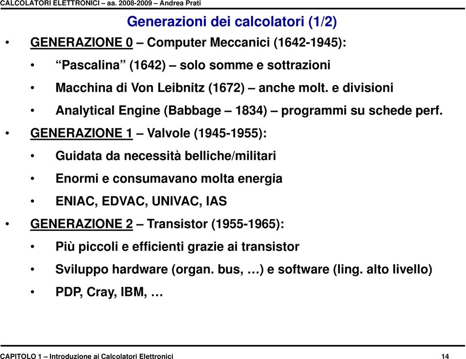 GENERAZIONE 1 Valvole (1945-1955): 1955): Guidata da necessità belliche/militari Enormi e consumavano molta energia ENIAC, EDVAC, UNIVAC, IAS GENERAZIONE