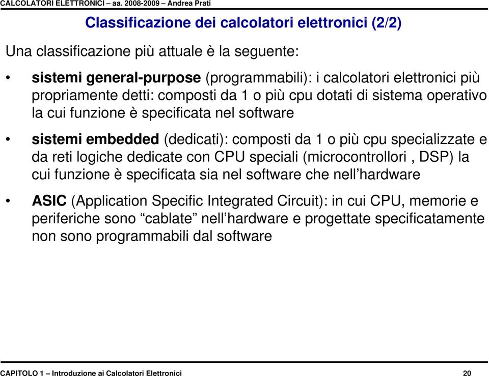 specializzate e da reti logiche dedicate con CPU speciali (microcontrollori, DSP) la cui funzione è specificata sia nel software che nell hardware ASIC (Application Specific