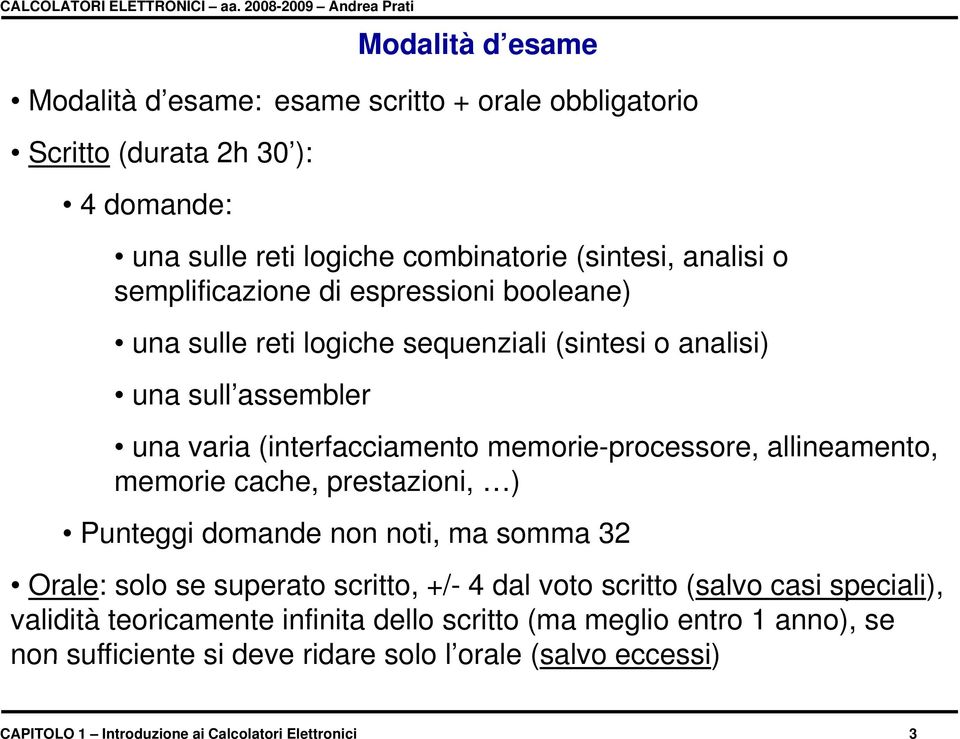 allineamento, memorie cache, prestazioni, ) Punteggi domande non noti, ma somma 32 Orale: solo se superato scritto, +/- 4 dal voto scritto (salvo casi speciali),