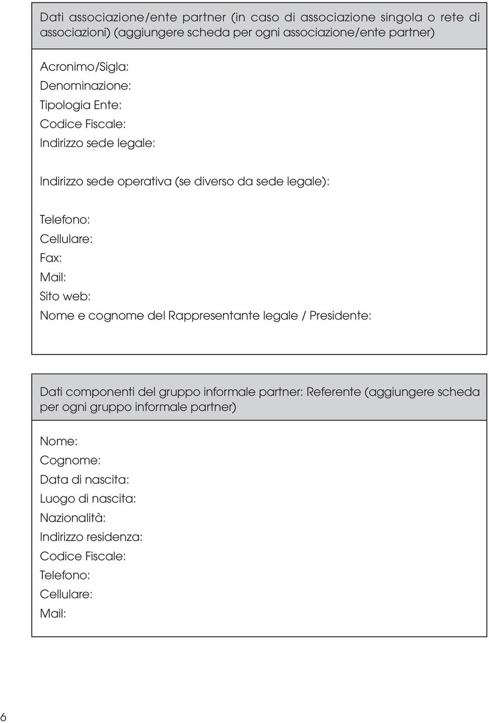 Cellulare: Fax: Mail: Sito web: Nome e cognome del Rappresentante legale / Presidente: Dati componenti del gruppo informale partner: Referente (aggiungere