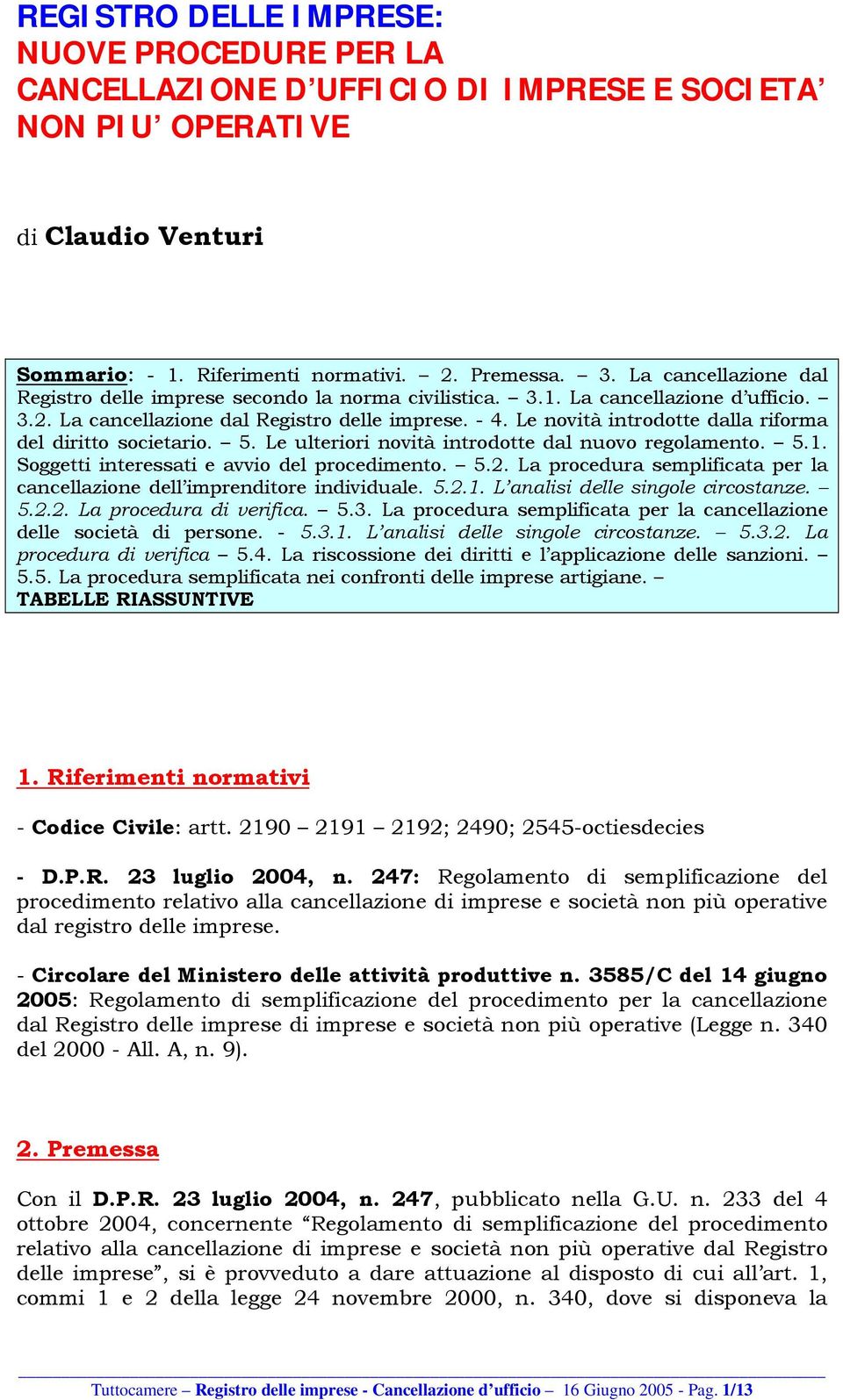 Le novità introdotte dalla riforma del diritto societario. 5. Le ulteriori novità introdotte dal nuovo regolamento. 5.1. Soggetti interessati e avvio del procedimento. 5.2.