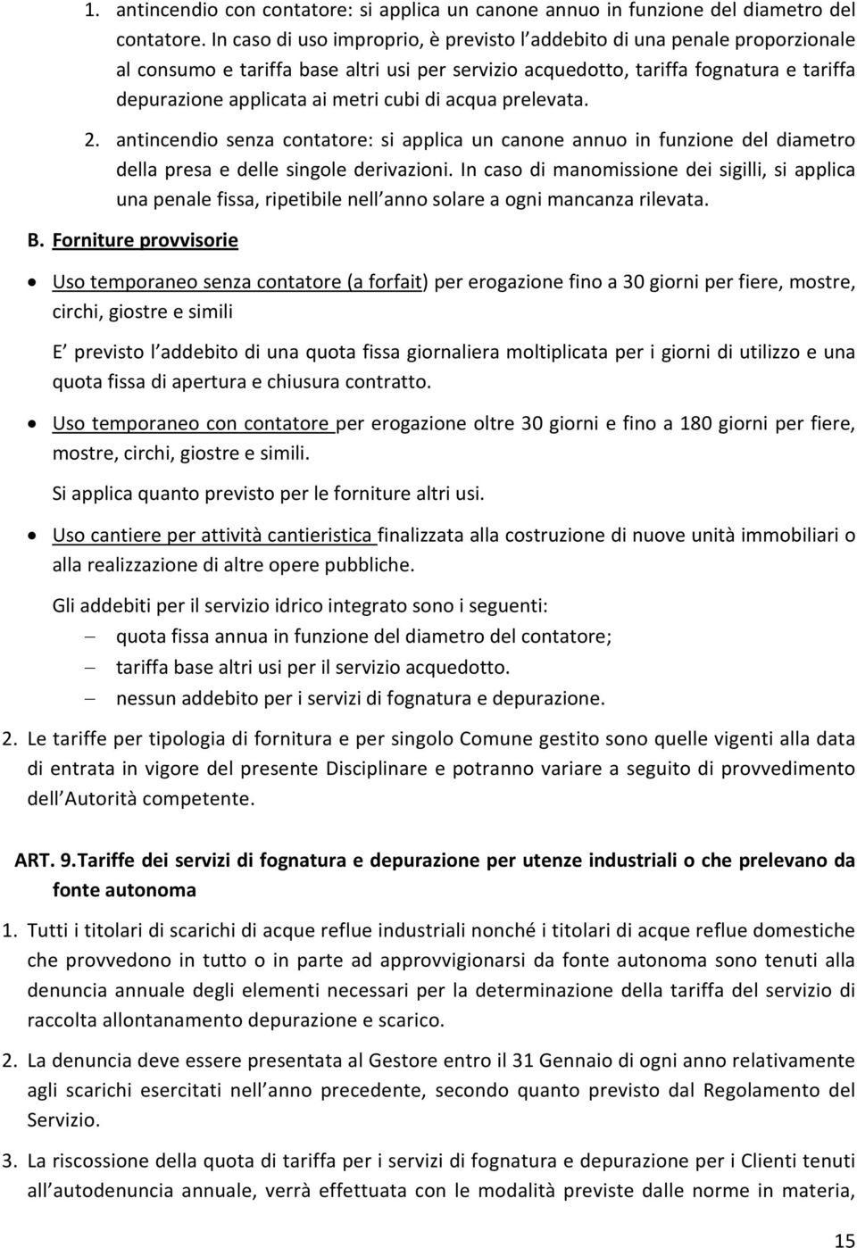 cubi di acqua prelevata. 2. antincendio senza contatore: si applica un canone annuo in funzione del diametro della presa e delle singole derivazioni.