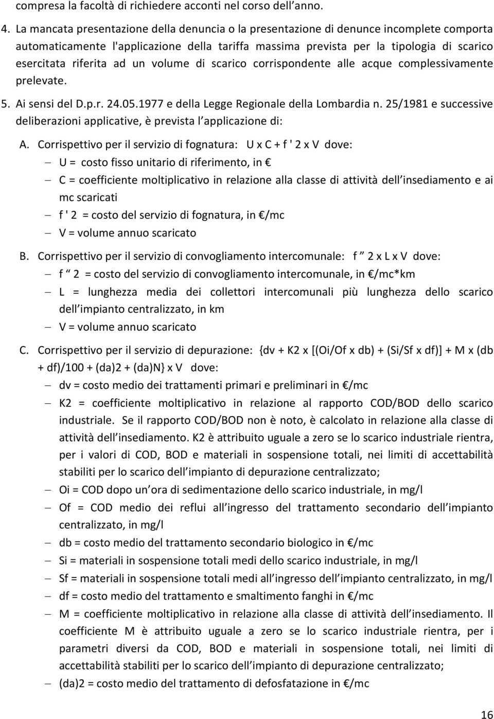 ad un volume di scarico corrispondente alle acque complessivamente prelevate. 5. Ai sensi del D.p.r. 24.05.1977 e della Legge Regionale della Lombardia n.