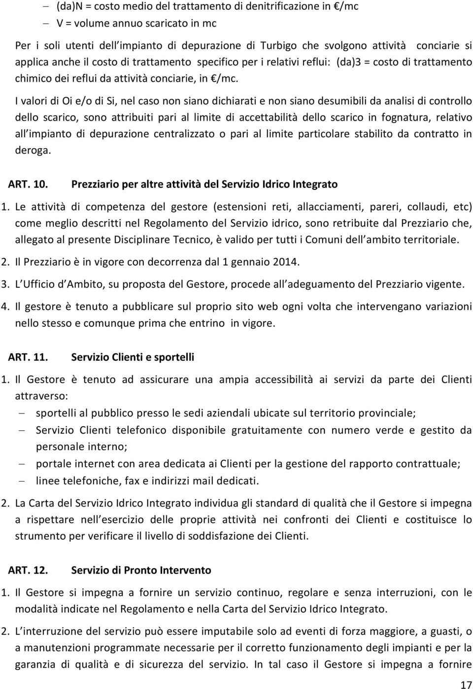 I valori di Oi e/o di Si, nel caso non siano dichiarati e non siano desumibili da analisi di controllo dello scarico, sono attribuiti pari al limite di accettabilità dello scarico in fognatura,