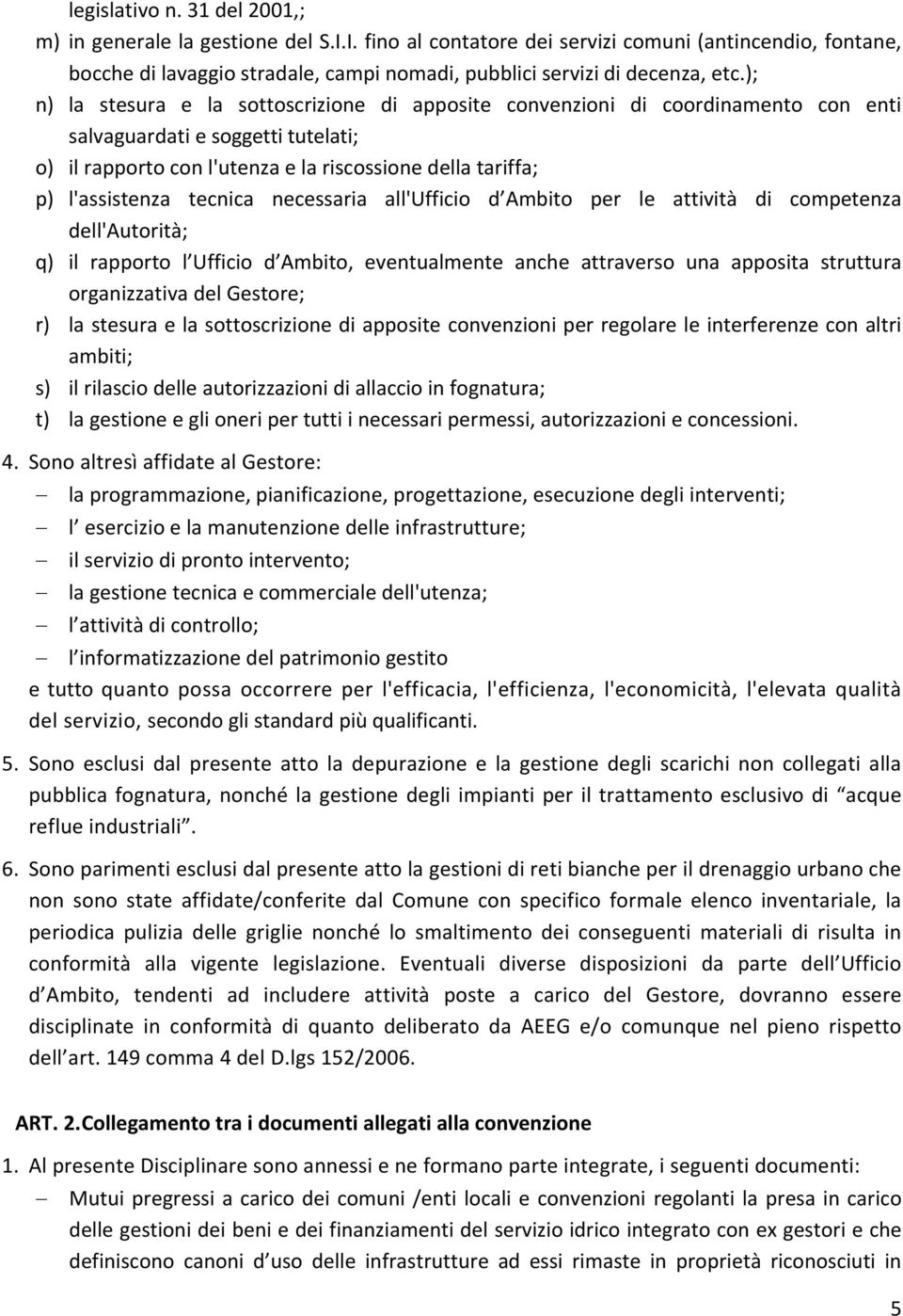 ); n) la stesura e la sottoscrizione di apposite convenzioni di coordinamento con enti salvaguardati e soggetti tutelati; o) il rapporto con l'utenza e la riscossione della tariffa; p) l'assistenza