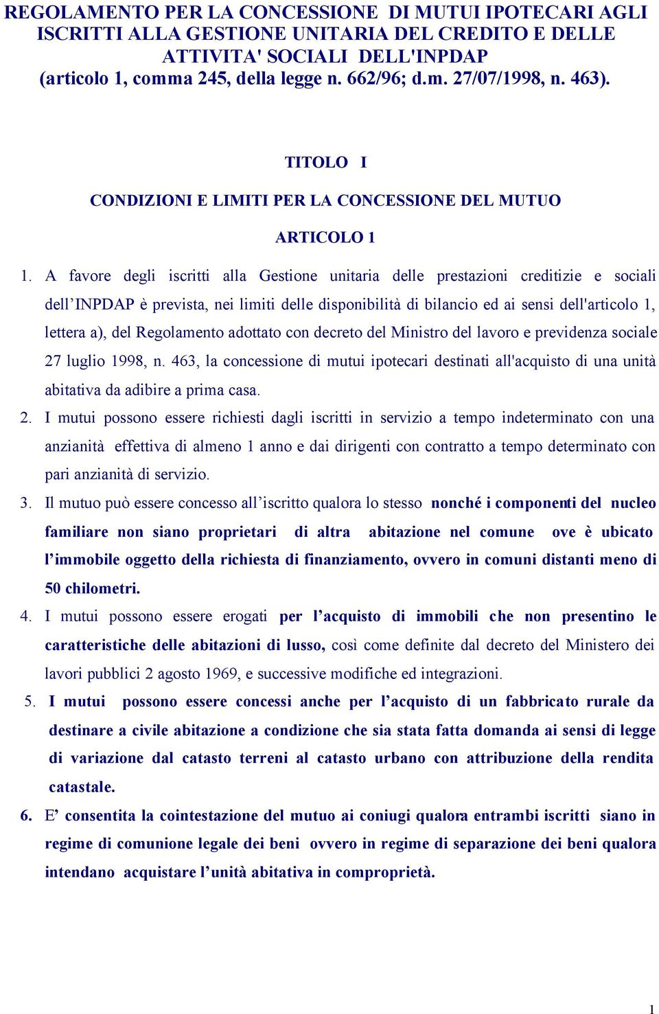 A favore degli iscritti alla Gestione unitaria delle prestazioni creditizie e sociali dell INPDAP è prevista, nei limiti delle disponibilità di bilancio ed ai sensi dell'articolo 1, lettera a), del