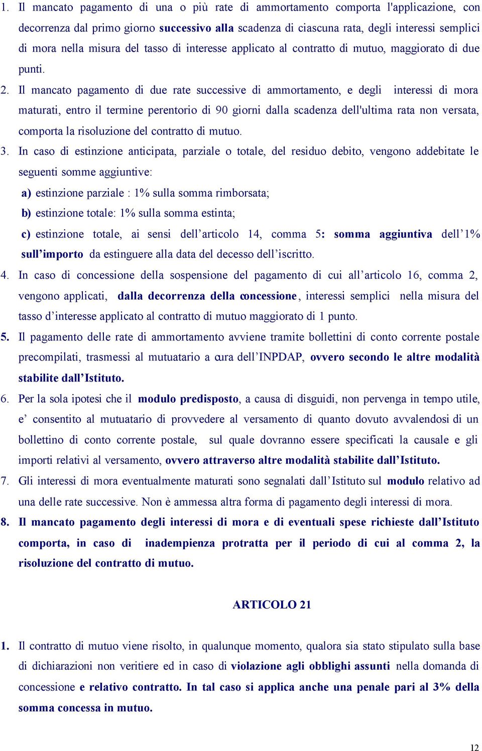 Il mancato pagamento di due rate successive di ammortamento, e degli interessi di mora maturati, entro il termine perentorio di 90 giorni dalla scadenza dell'ultima rata non versata, comporta la