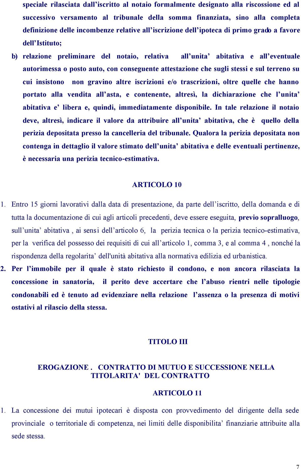 attestazione che sugli stessi e sul terreno su cui insistono non gravino altre iscrizioni e/o trascrizioni, oltre quelle che hanno portato alla vendita all asta, e contenente, altresì, la