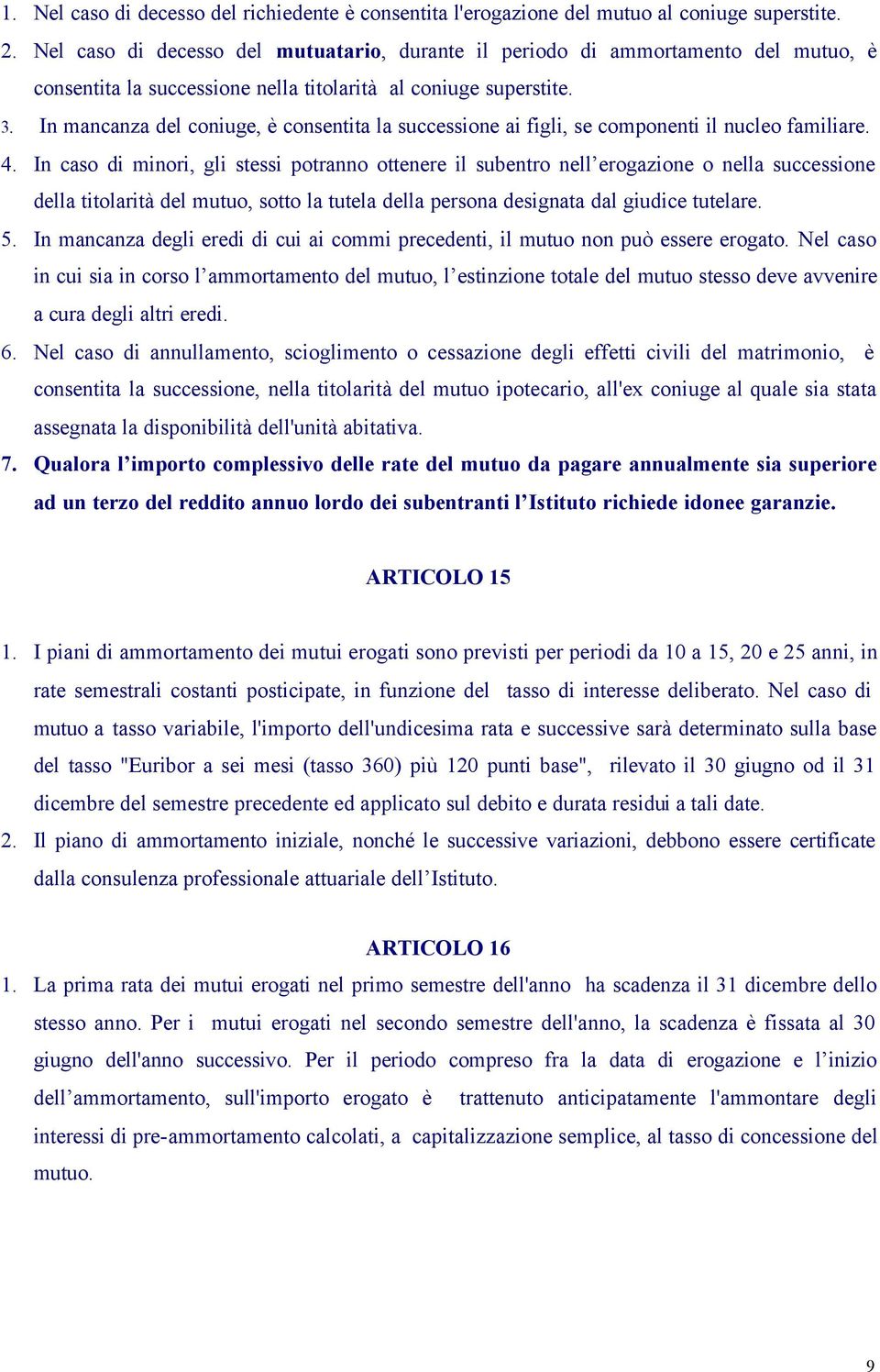 In mancanza del coniuge, è consentita la successione ai figli, se componenti il nucleo familiare. 4.